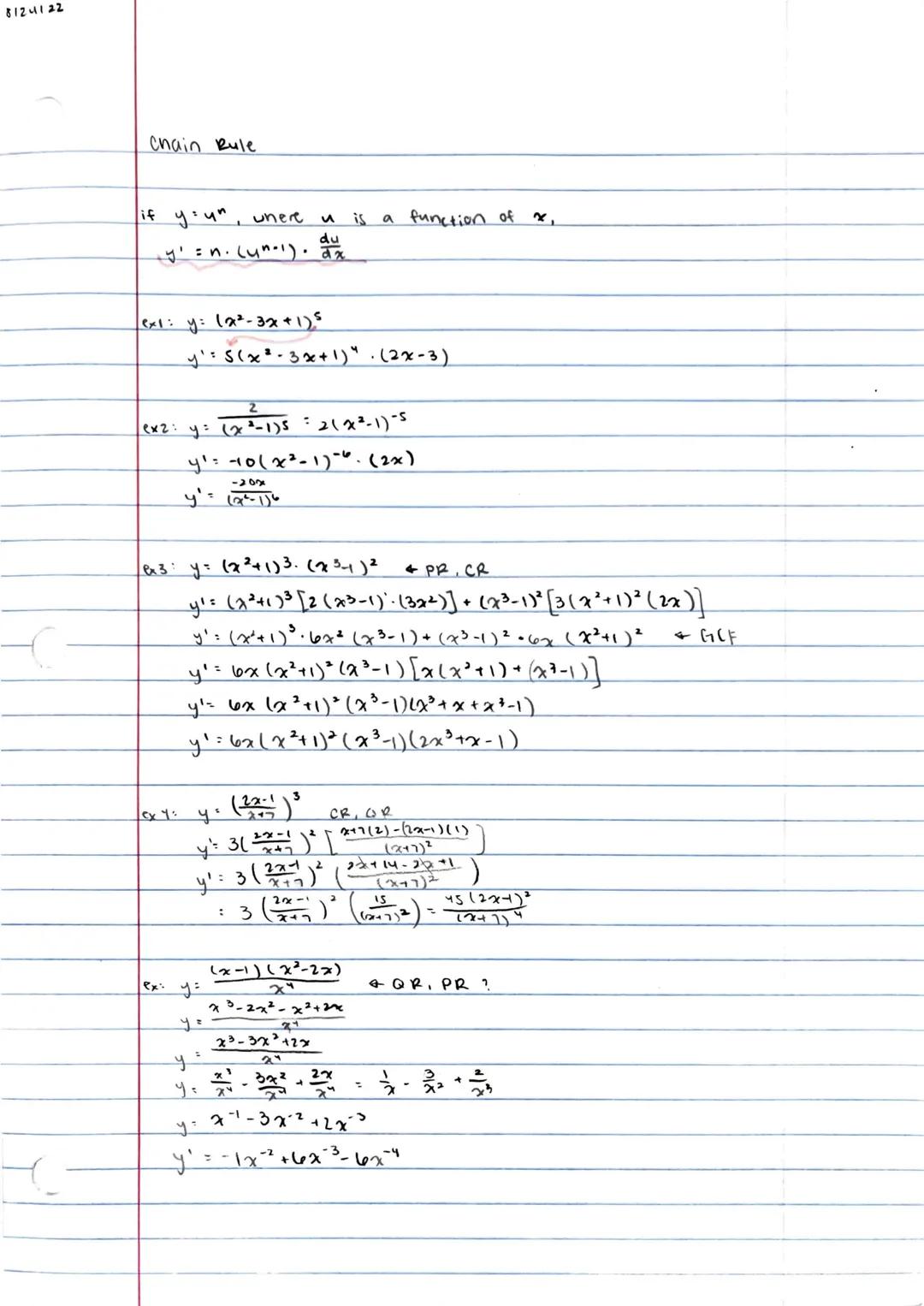 8124122

Chain Rule

if $y=u^n$, unere $u$ is a function of $x$,
$y'=n.(u^{n-1}). \frac{du}{dx}$

exl: y: $(x^2-3x+1)^5$

$y'= 5(x^2-3x+1)^4