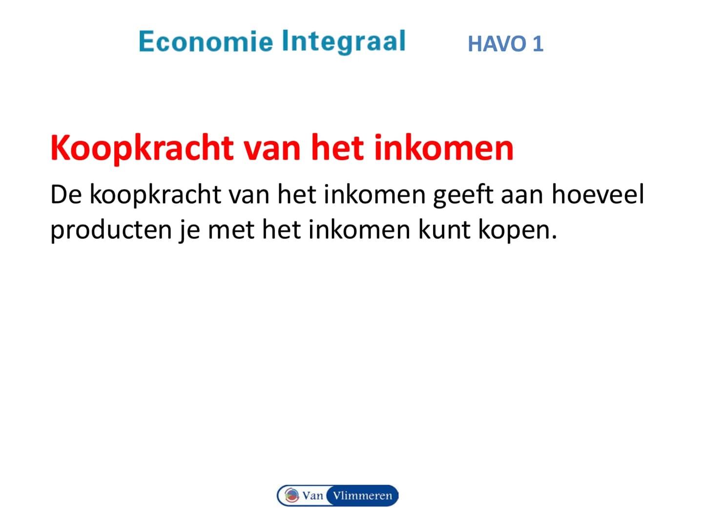 # Economie Integraal HAVO 1

# Hoofdstuk 1 Schaarste en welvaart

Van Vlimmeren Begrippen en vaardigheden

• Inkomen en Koopkracht
• Indexci