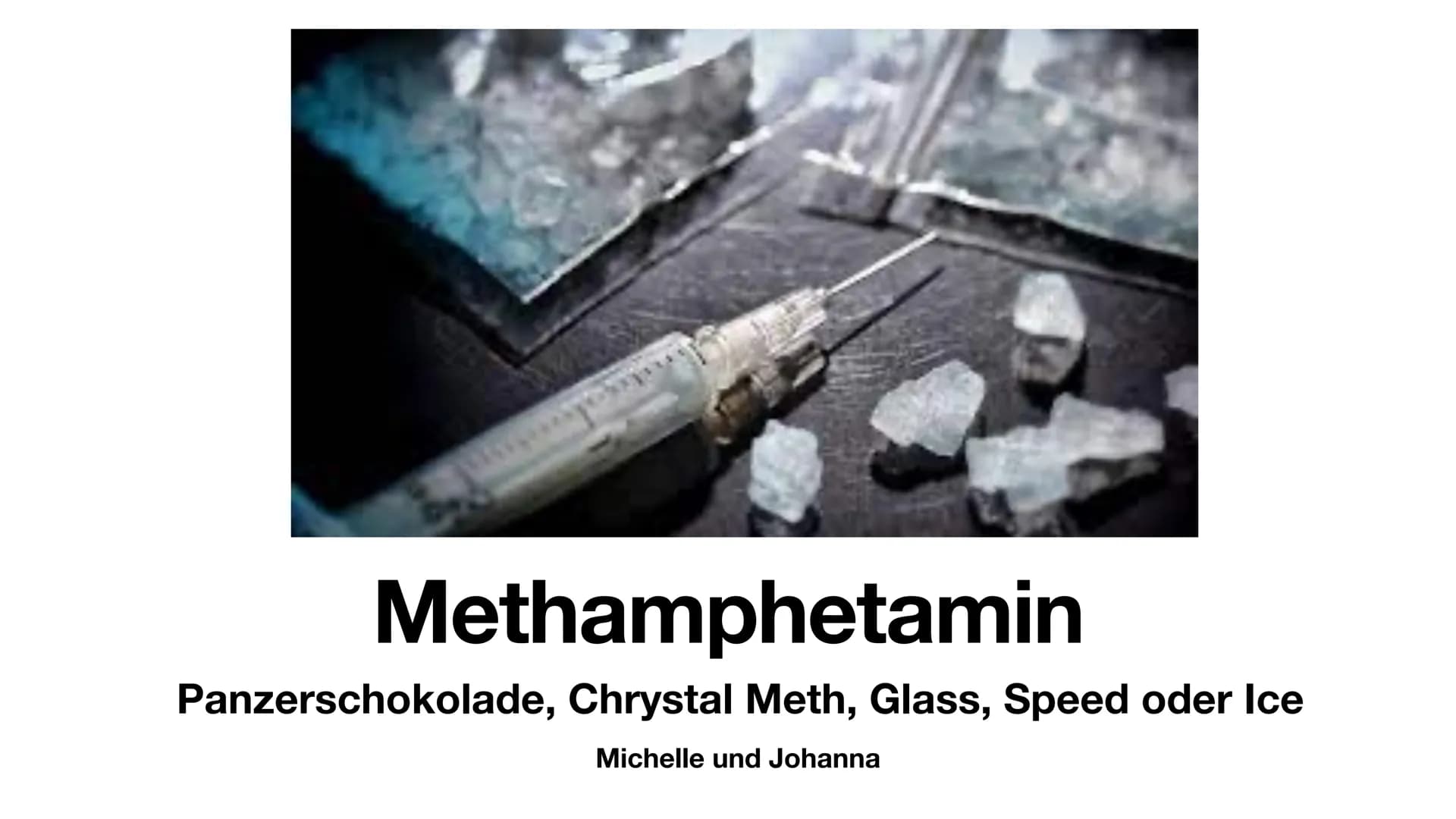 # Methamphetamin

Panzerschokolade, Chrystal Meth, Glass, Speed oder Ice

Michelle und Johanna # Gliederung

*   Was ist Methamphetamin?
*  