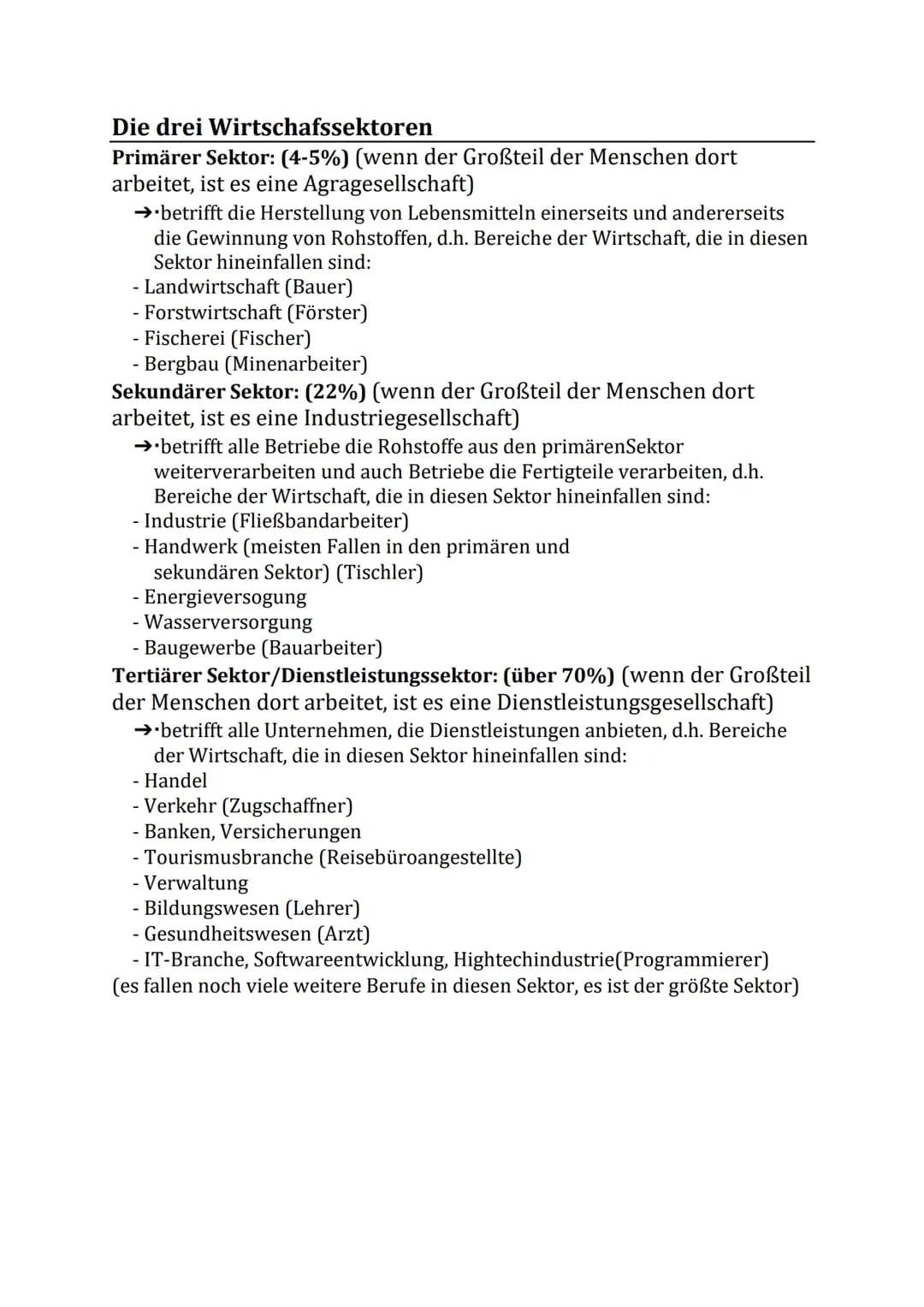Die drei Wirtschafssektoren

Primärer Sektor: (4-5%) (wenn der Großteil der Menschen dort
arbeitet, ist es eine Agragesellschaft)

→betrifft