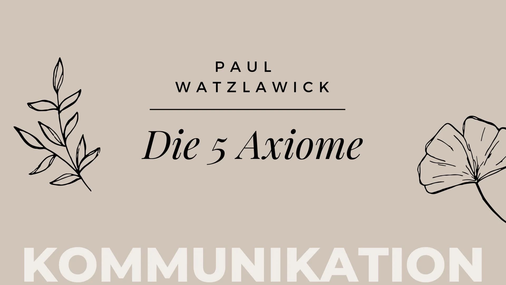 PAUL
WATZLAWICK

Die 5 Axiome

KOMMUNIKATION Gliederung:

★Paul Watzlawick
* seine Definitionen (Axiome, Kommunikation)
* Die 5 Axiome Paul 