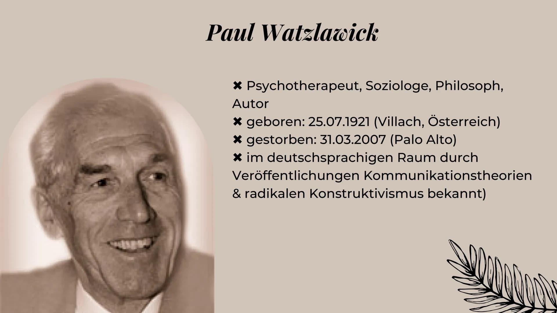 PAUL
WATZLAWICK

Die 5 Axiome

KOMMUNIKATION Gliederung:

★Paul Watzlawick
* seine Definitionen (Axiome, Kommunikation)
* Die 5 Axiome Paul 