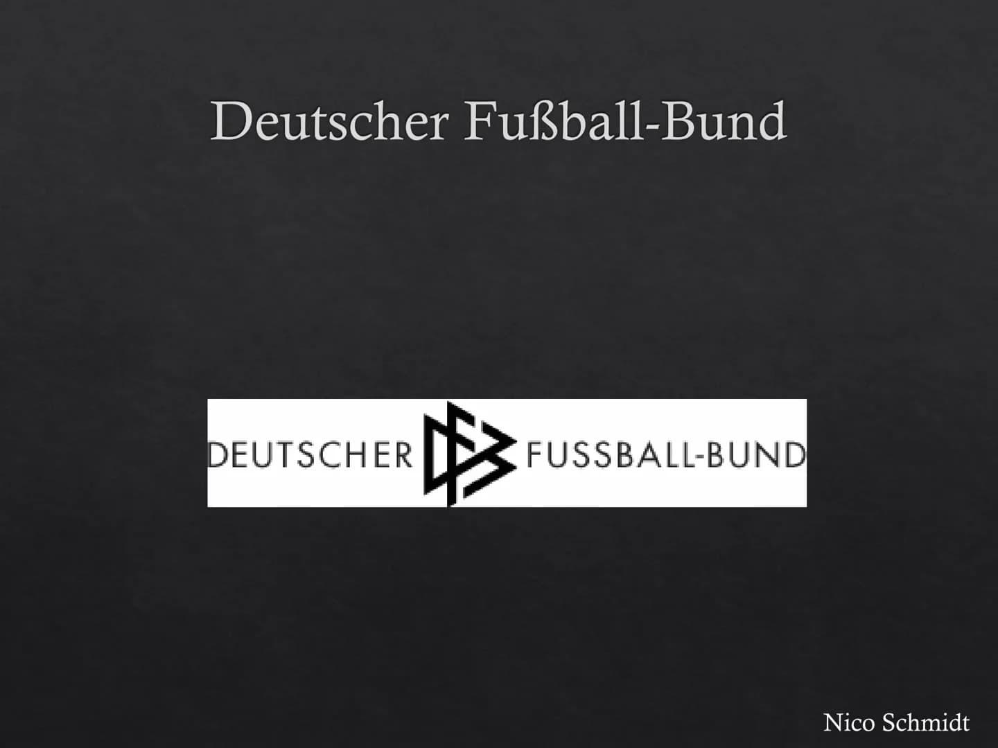 Fußball in Deutschland

Nico Schmidt # Deutscher Fußball-Bund

DEUTSCHER FUSSBALL-BUND

Nico Schmidt # Geschichte

◇ Am 28. Januar 1900 gegr