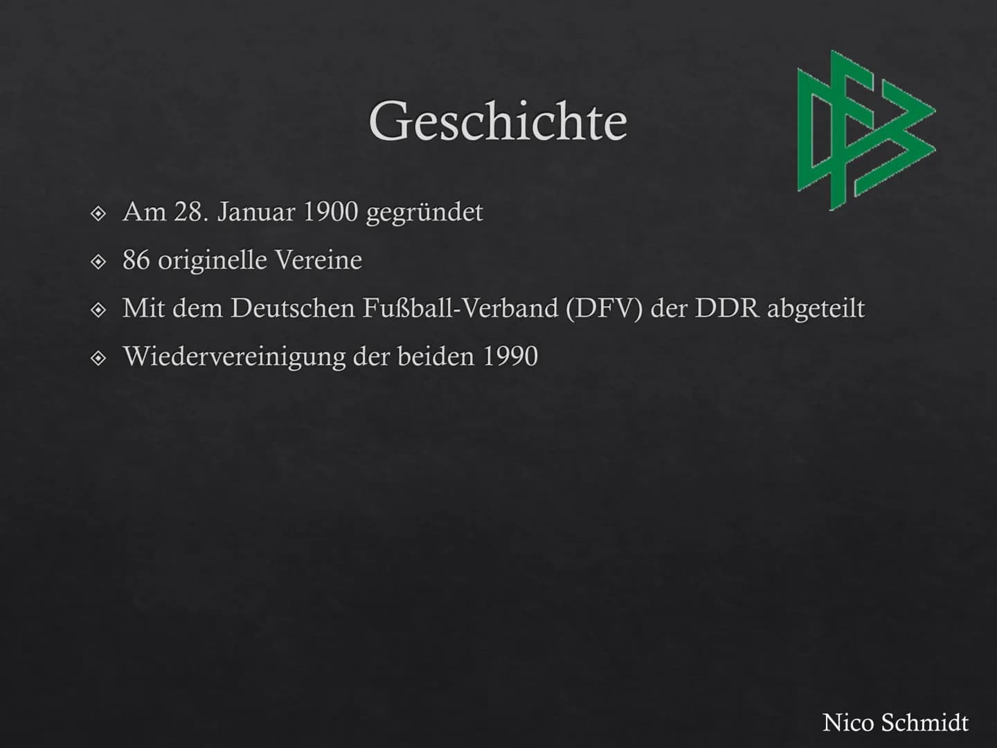 Fußball in Deutschland

Nico Schmidt # Deutscher Fußball-Bund

DEUTSCHER FUSSBALL-BUND

Nico Schmidt # Geschichte

◇ Am 28. Januar 1900 gegr