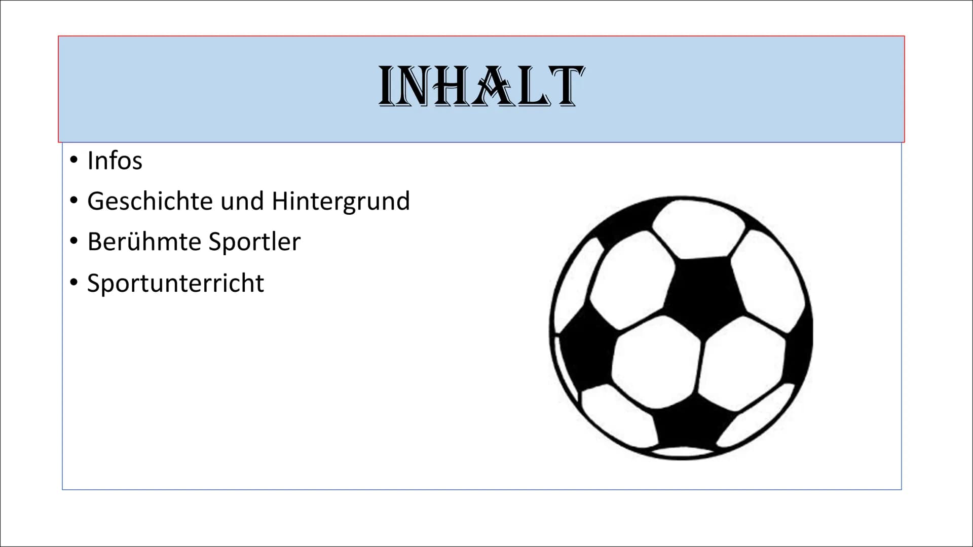 # FUBBALL

Präsentation von Dorina # INHALT

- Infos
- Geschichte und Hintergrund
- Berühmte Sportler
- Sportunterricht DERBY
BUNDESLIGA
ERD