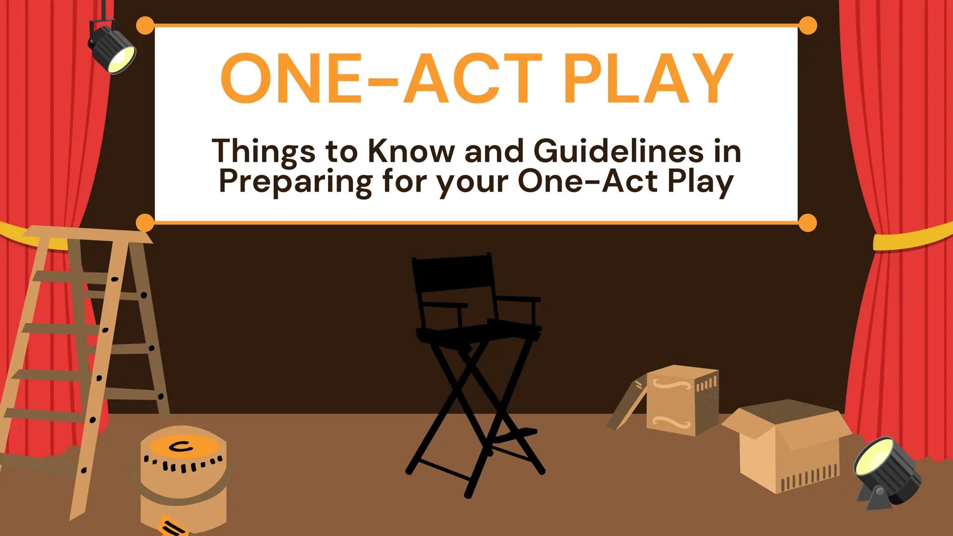 C
# ONE-ACT PLAY
Things to Know and Guidelines in
Preparing for your One-Act Play # WRITING A
# ONE-ACT PLAY # One-Act Play

A one-act play 