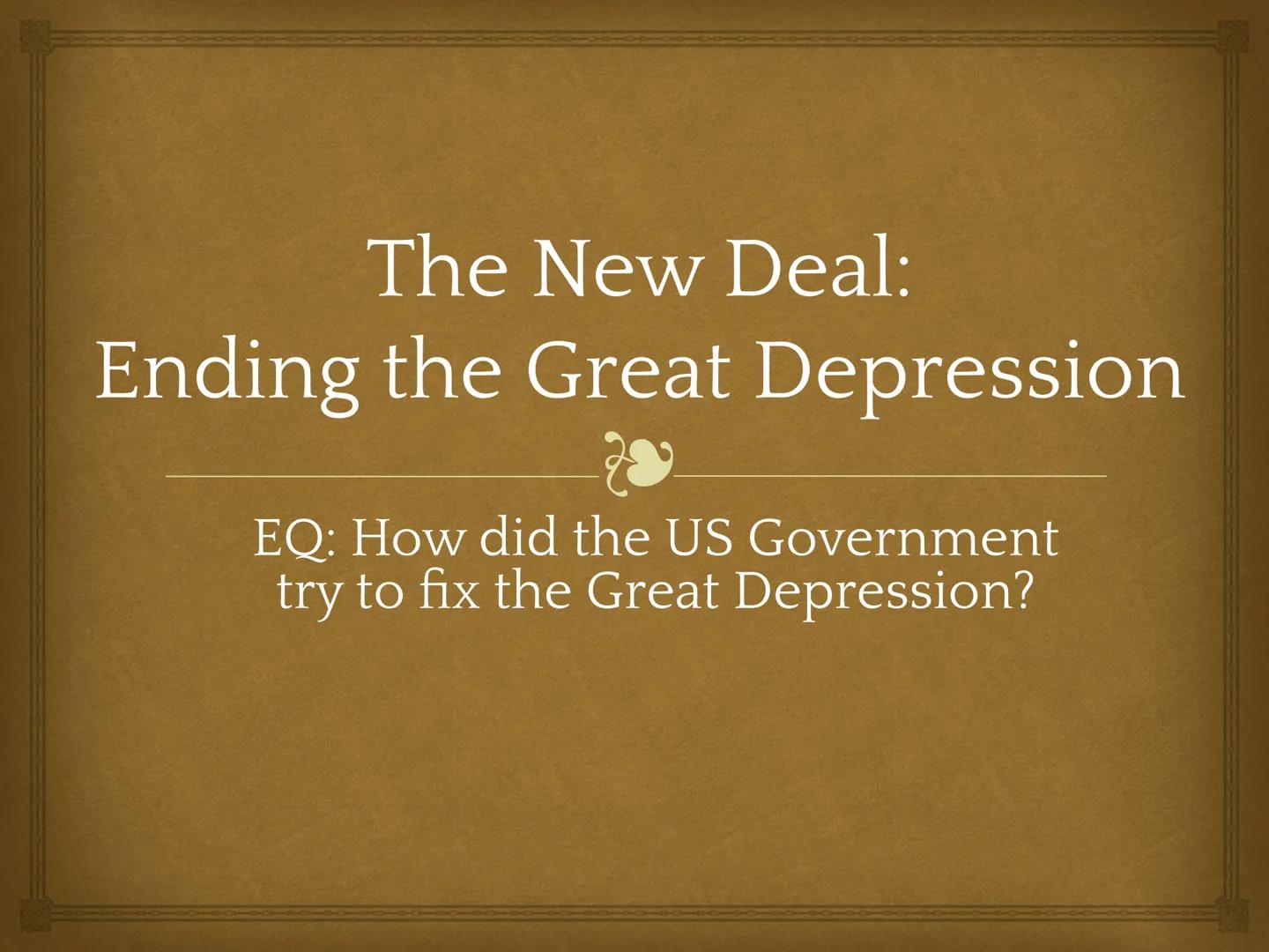 # The New Deal:
Ending the Great Depression

EQ: How did the US Government
try to fix the Great Depression? # Hoover Struggles with the Depr