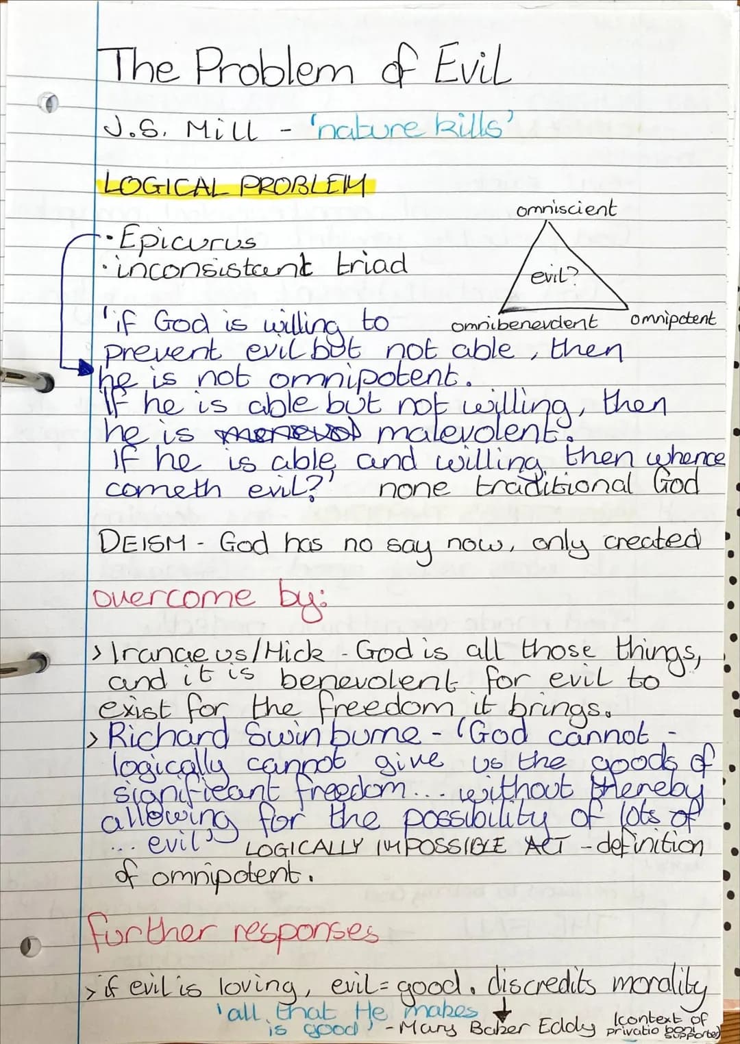 # The Problem of Evil

J.S. Mill - 'nature kills'

LOGICAL PROBLEM

- Epicurus
- inconsistent triad

'if God is willing to
prevent evil but 