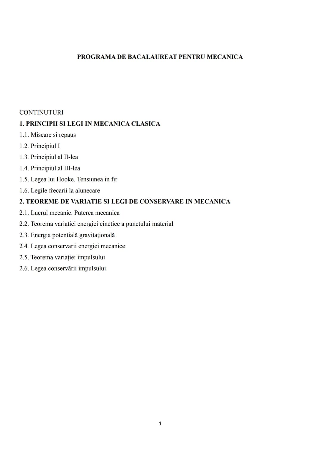PROGRAMA DE BACALAUREAT PENTRU MECANICA

CONTINUTURI

1. PRINCIPII SI LEGI IN MECANICA CLASICA
1.1. Miscare si repaus
1.2. Principiul I
1.3.