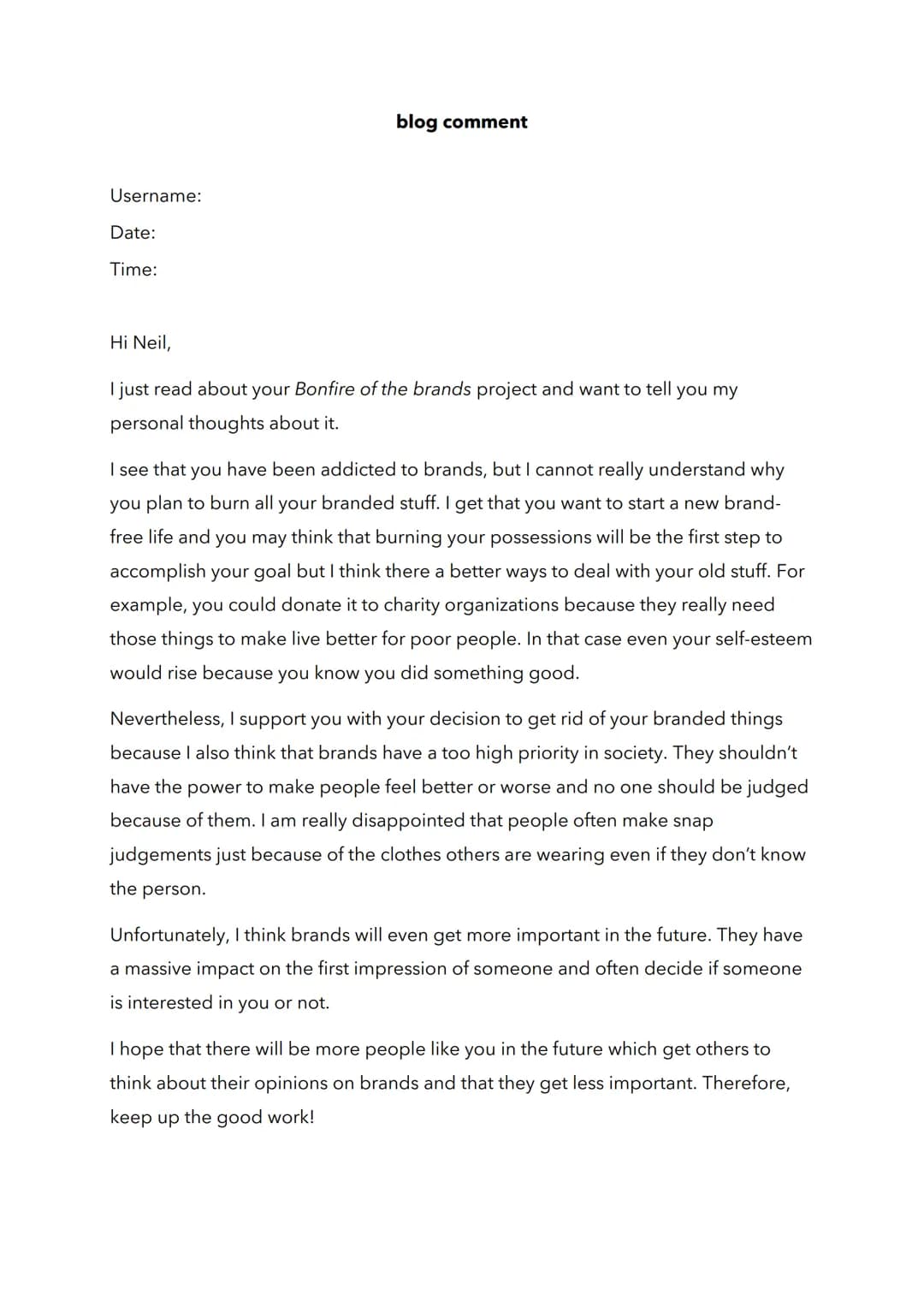 Username:
Date:
Time:

blog comment

Hi Neil,

I just read about your Bonfire of the brands project and want to tell you my
personal thought