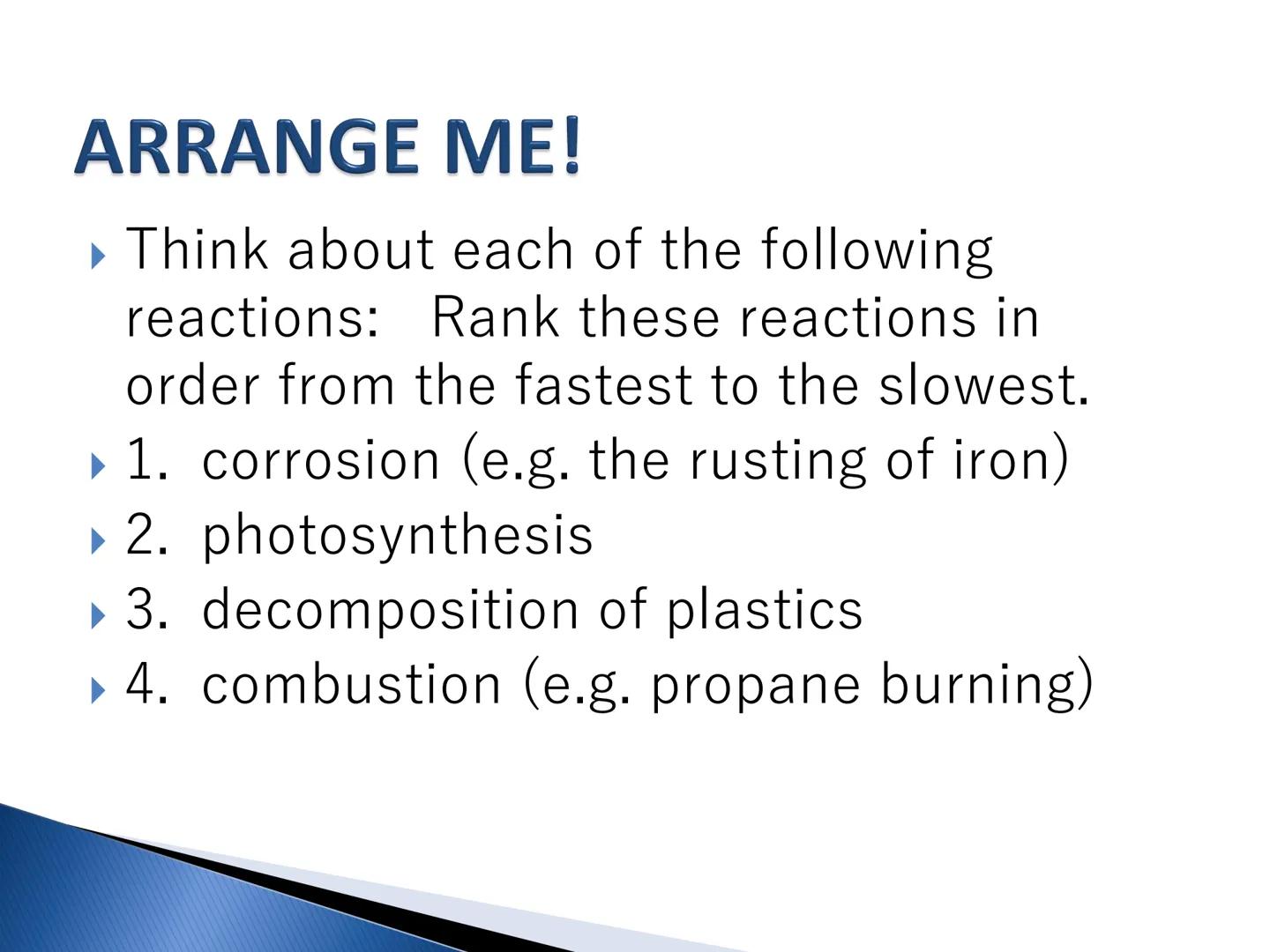 # Chemical Kinetics # ARRANGE ME!

► Think about each of the following
reactions: Rank these reactions in
order from the fastest to the slow