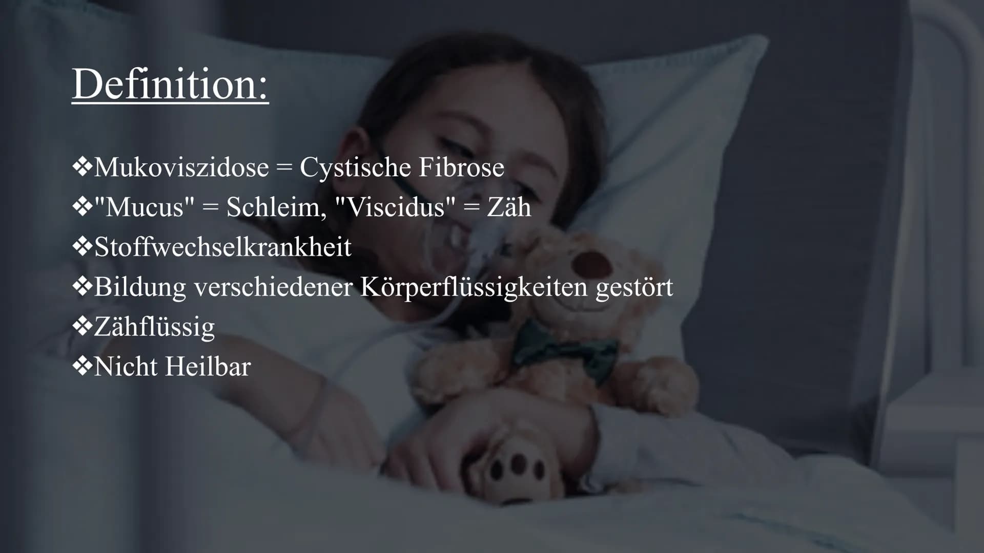 # Mukoviszidose

Von Celine und Nisa Gliederung:

◆Definition
◆Symptome
◆Ursachen
Krankheitsbild
◆Vererbung
◆Lebenserwartung/Vorkommen
◆Die 