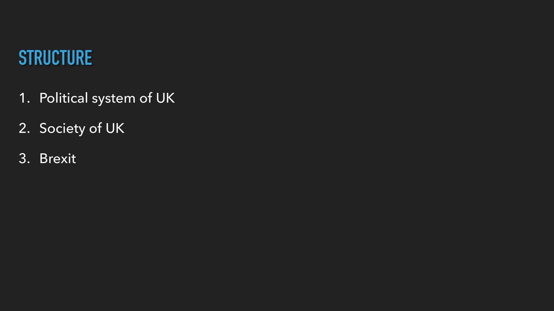 # THE UK IN THE EUROPEAN CONTEXT # STRUCTURE

1. Political system of UK

2. Society of UK

3. Brexit # THE POLITICAL SYSTEM OF UK DIFFERENCE