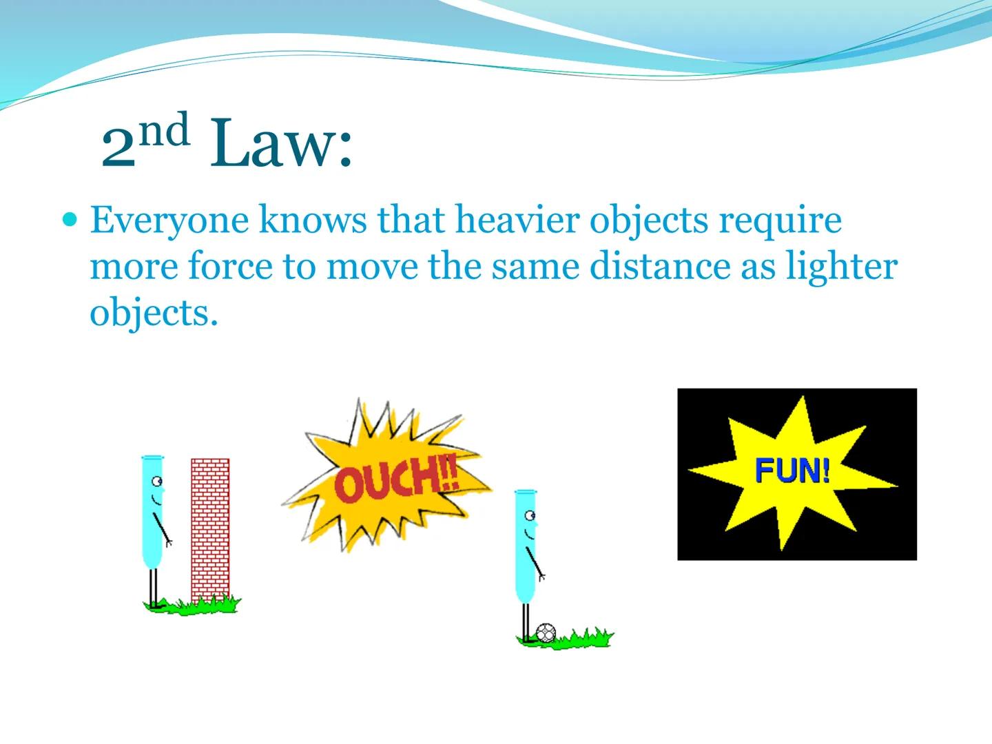 # Newton's Second Laws of Motion 2nd Law

The net force of an object is
equal to the product of its
mass and acceleration, or
F=ma. 2nd Law: