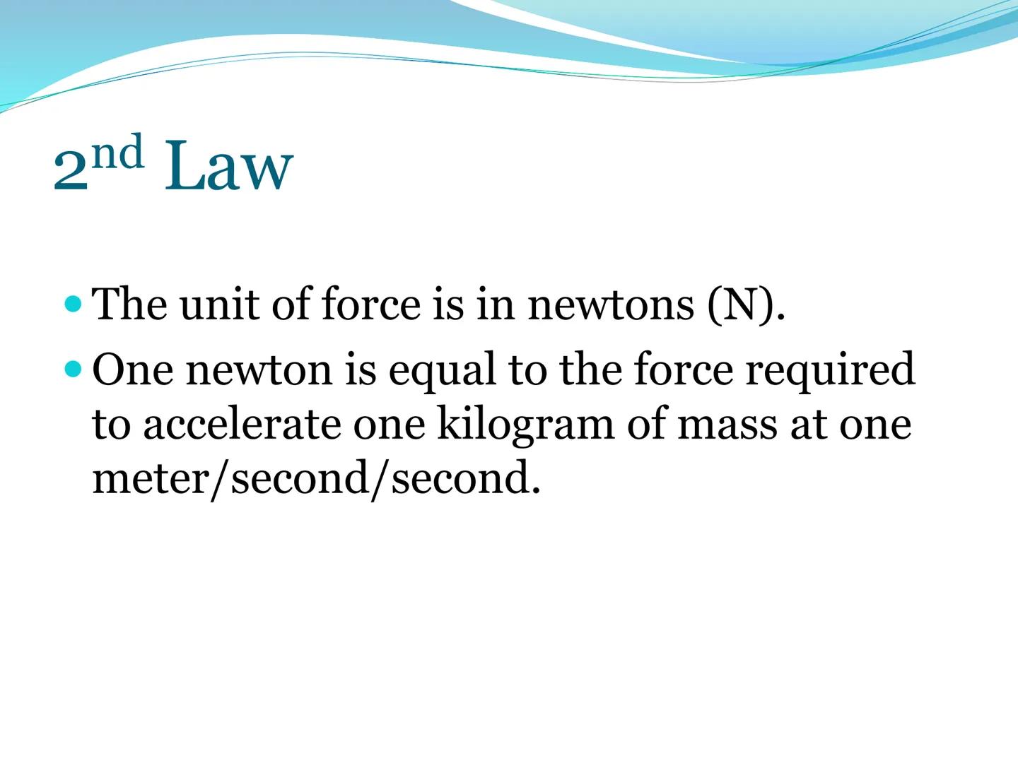 # Newton's Second Laws of Motion 2nd Law

The net force of an object is
equal to the product of its
mass and acceleration, or
F=ma. 2nd Law: