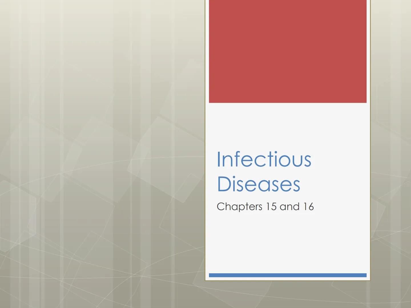 Infectious
Diseases
Chapters 15 and 16 Infectious Disease

*   Diseases caused and transmitted from person to
    person, by microorganisms 