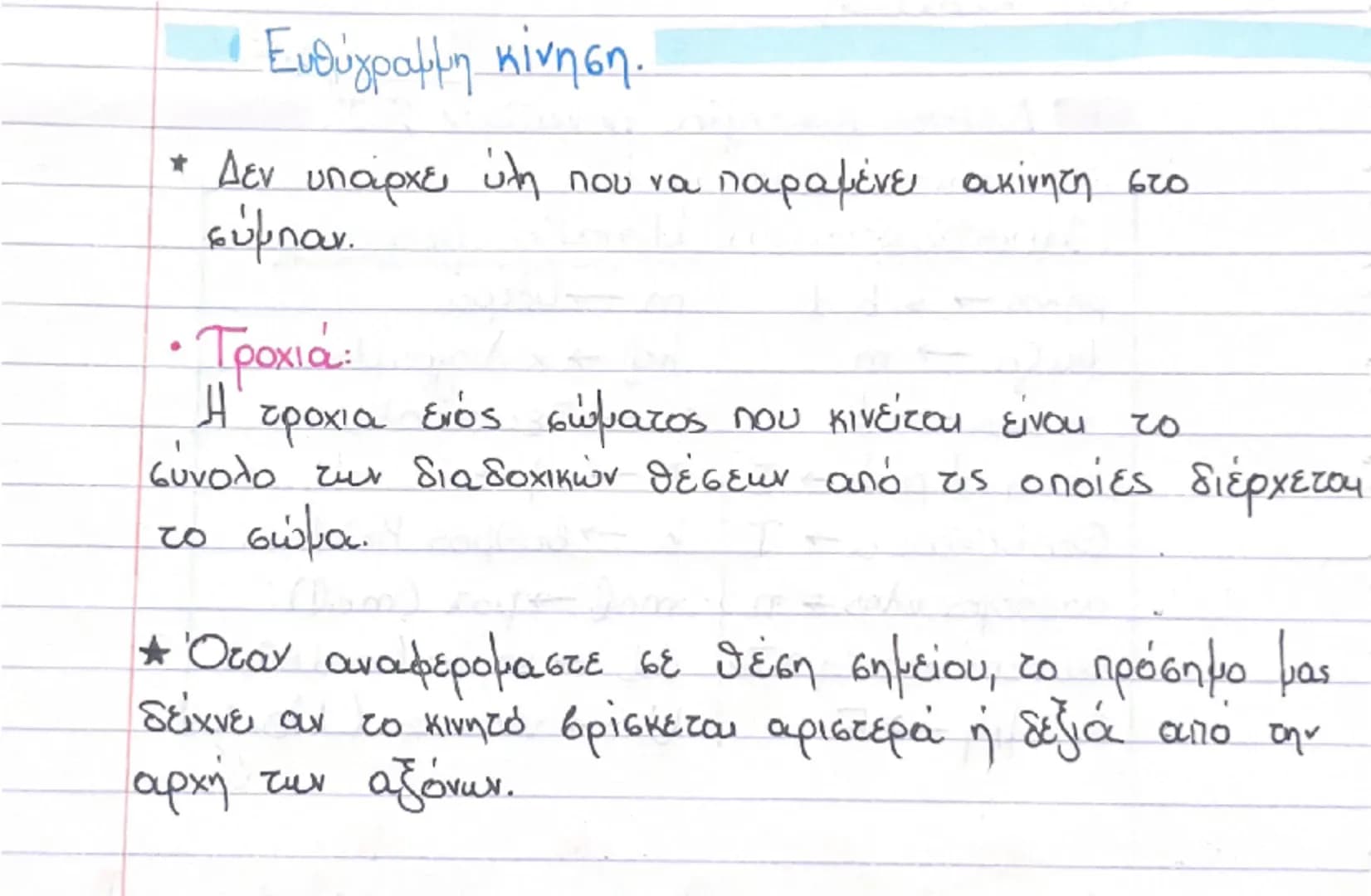 Ευθύγραμμη κίνηση.
* Δεν υπάρχει ύλη που να παραμένει ακίνητη στο
σύμπαν.

• Τροχιά:
Η τροχια ενός σώματος που κινείται είναι το
σύνολο των 