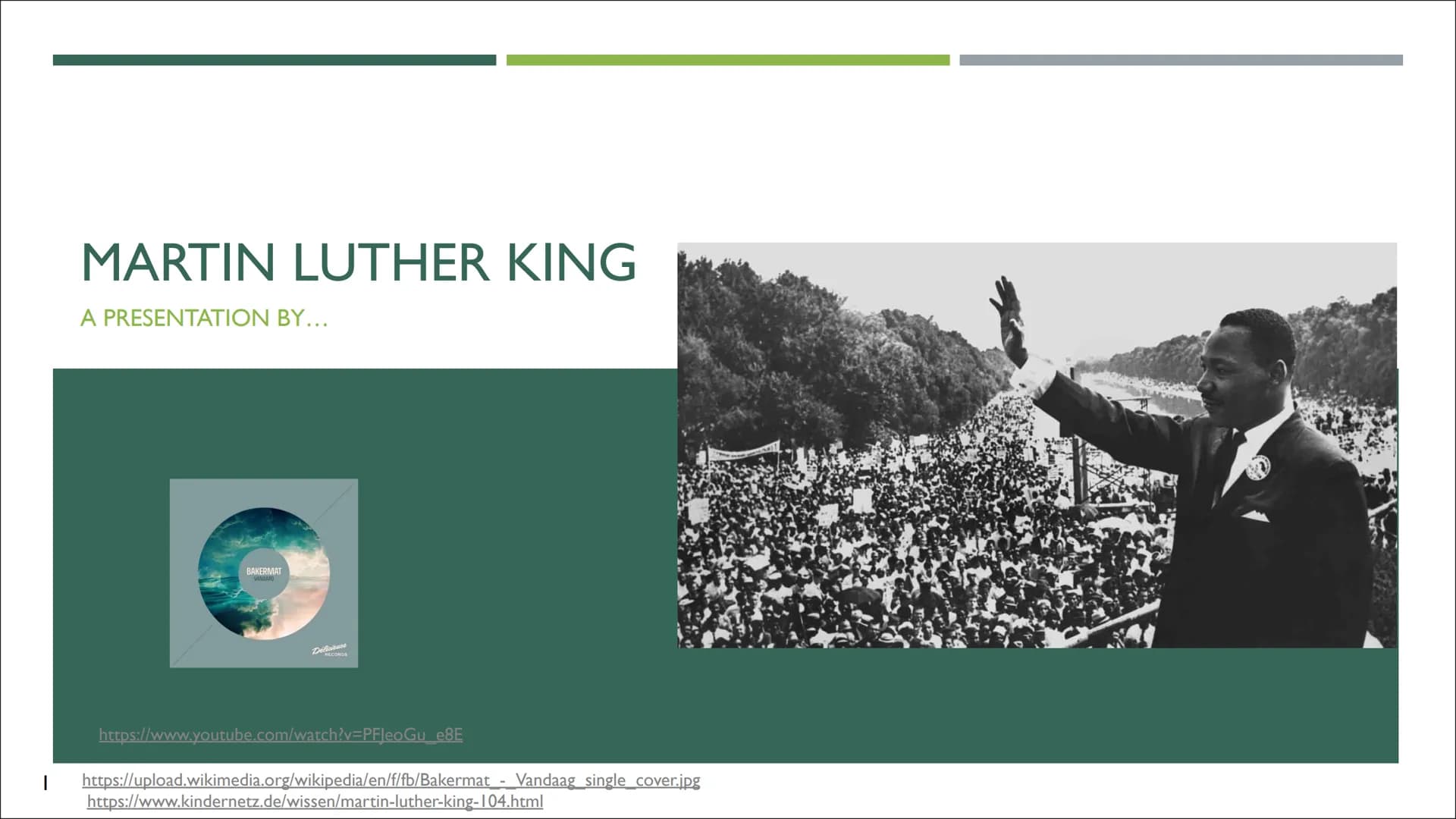 # MARTIN LUTHER KING

A PRESENTATION BY...

BAKERMAT

VANDAAG

Deliciase
RECORDS

https://www.youtube.com/watch?v=PFJeoGu_e8E

https://uploa