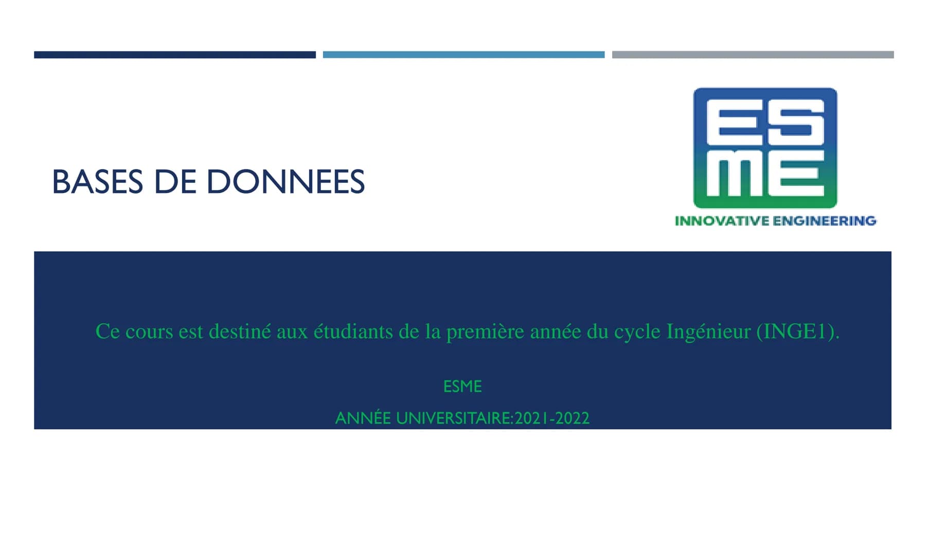 BASES DE DONNEES

ES
ME
INNOVATIVE ENGINEERING

Ce cours est destiné aux étudiants de la première année du cycle Ingénieur (INGE1).

ESME
AN