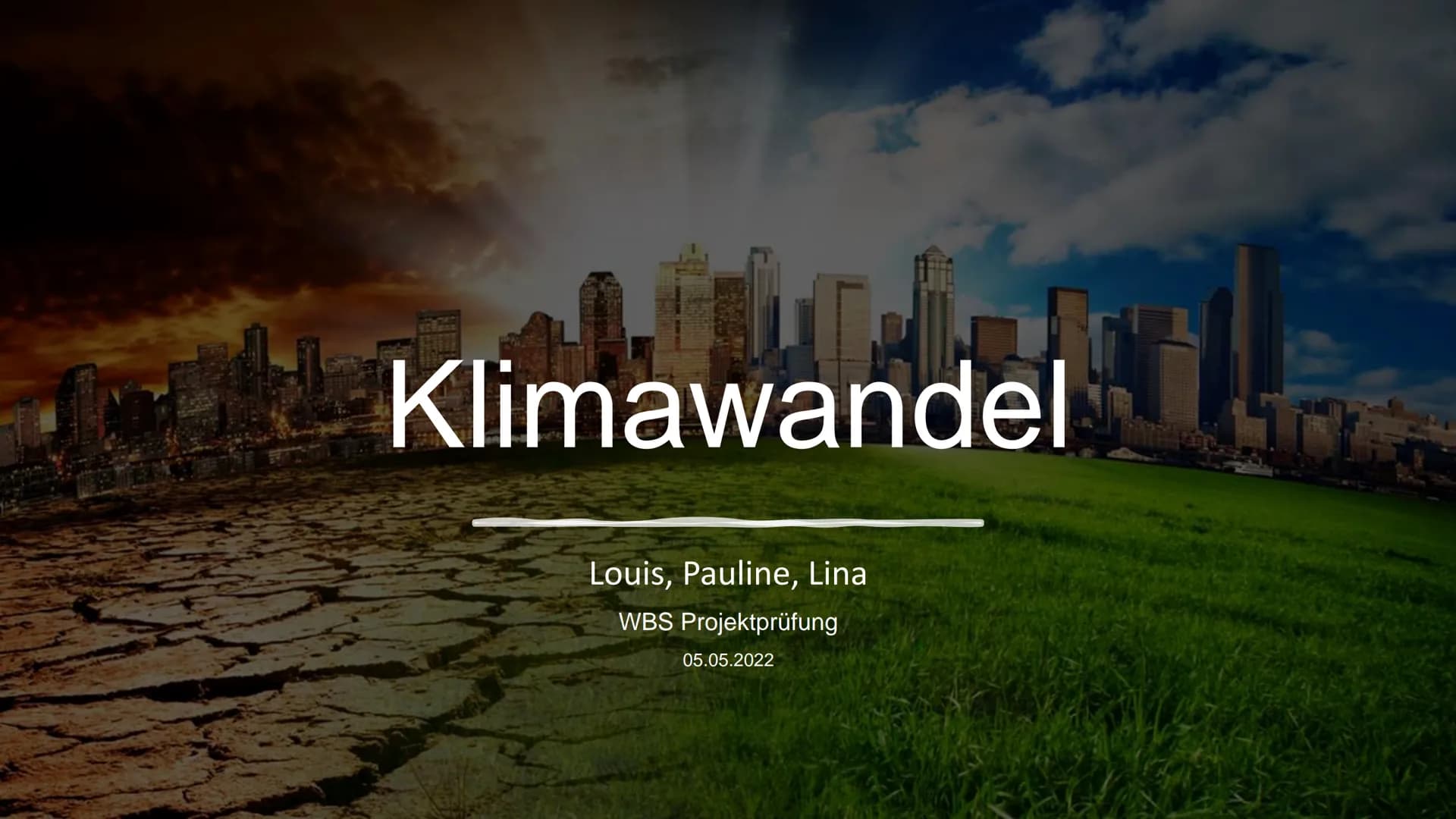 # Klimawandel

Louis, Pauline, Lina

WBS Projektprüfung

05.05.2022 # Gliederung

Klimawandel

*   Ursachen
*   Folgen
*   Maßnahmen # Ursac