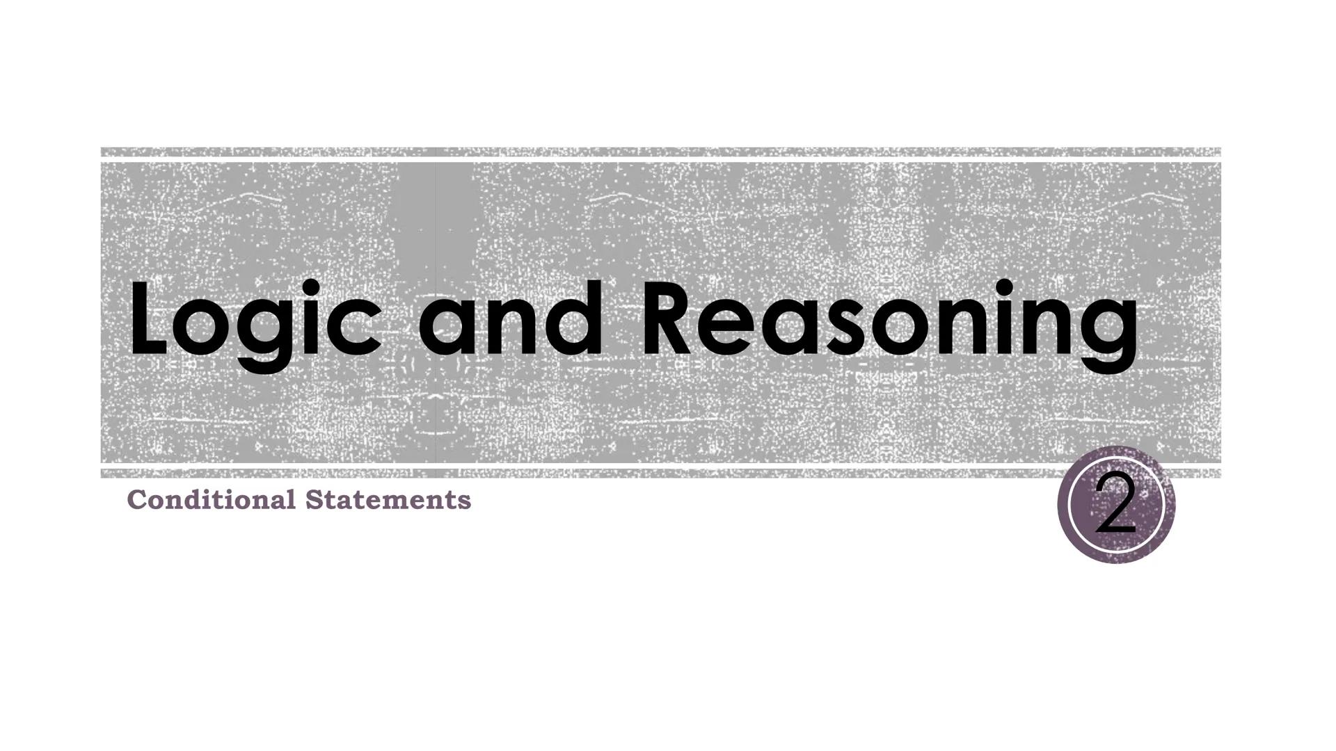 # Logic and Reasoning

Conditional Statements

2 # Vocabulary

■ Conditional Statement: an if-then statement

• Hypothesis: the "if" part of
