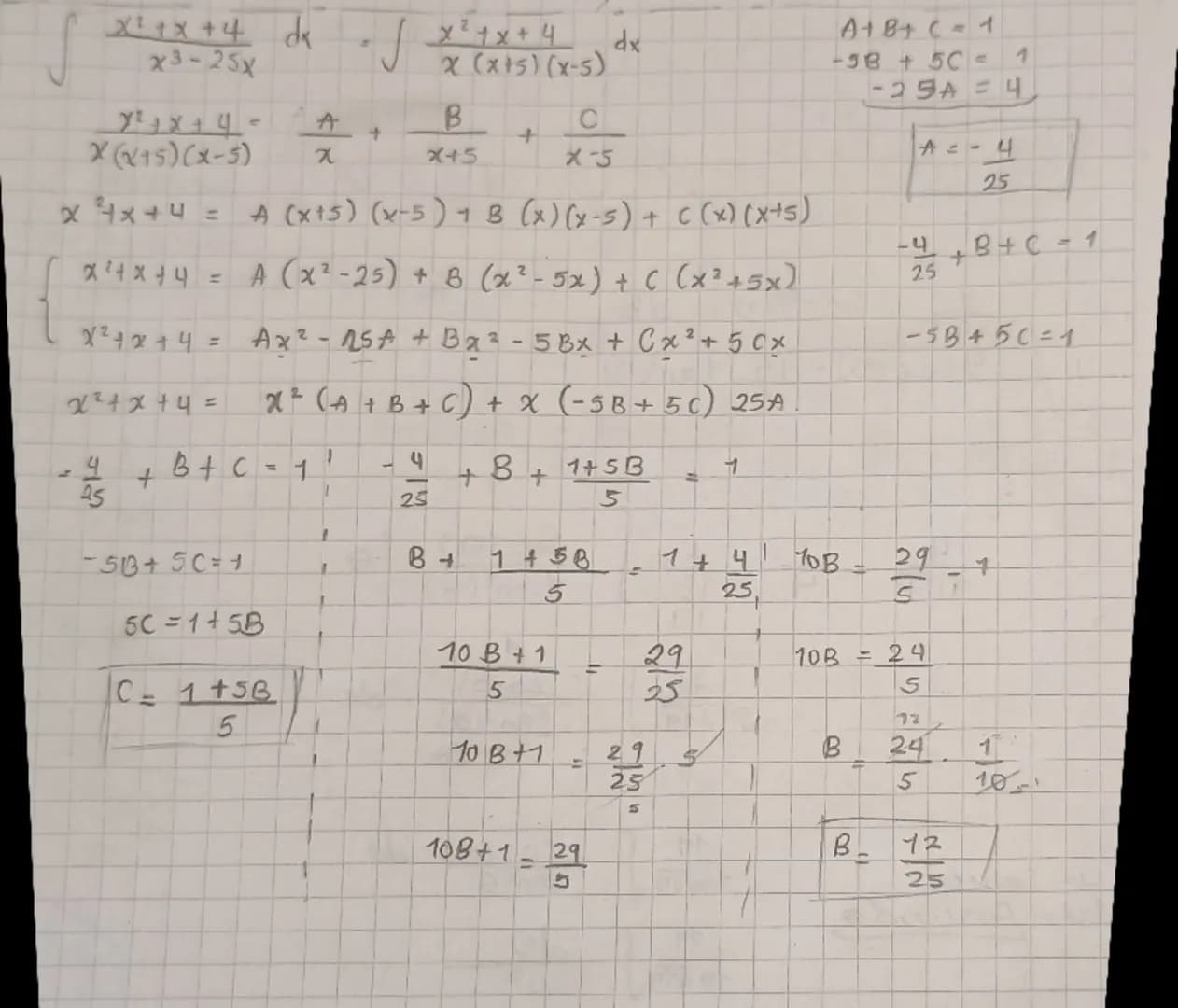 ```
{x²+x+4 dx x²+x+4 dx
√x³-25x √x(x+5)(x-5)

x²+x+4 = A + B + C
x(x+5)(x-5) x x+5 x-5

x³+x+4 = A(x+5)(x-5)+B(x)(x-5)+C(x)(x+5)
{x³+x+4 = 