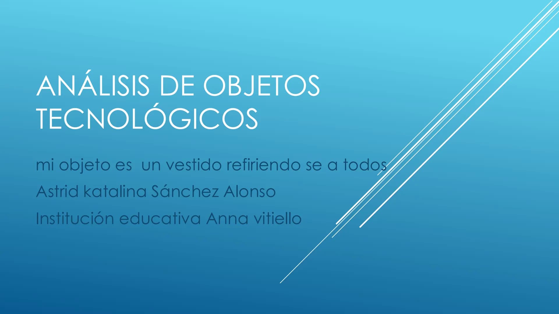 # ANÁLISIS DE OBJETOS
# TECNOLÓGICOS

mi objeto es un vestido refiriendo se a todos
Astrid katalina Sánchez Alonso
Institución educativa Ann