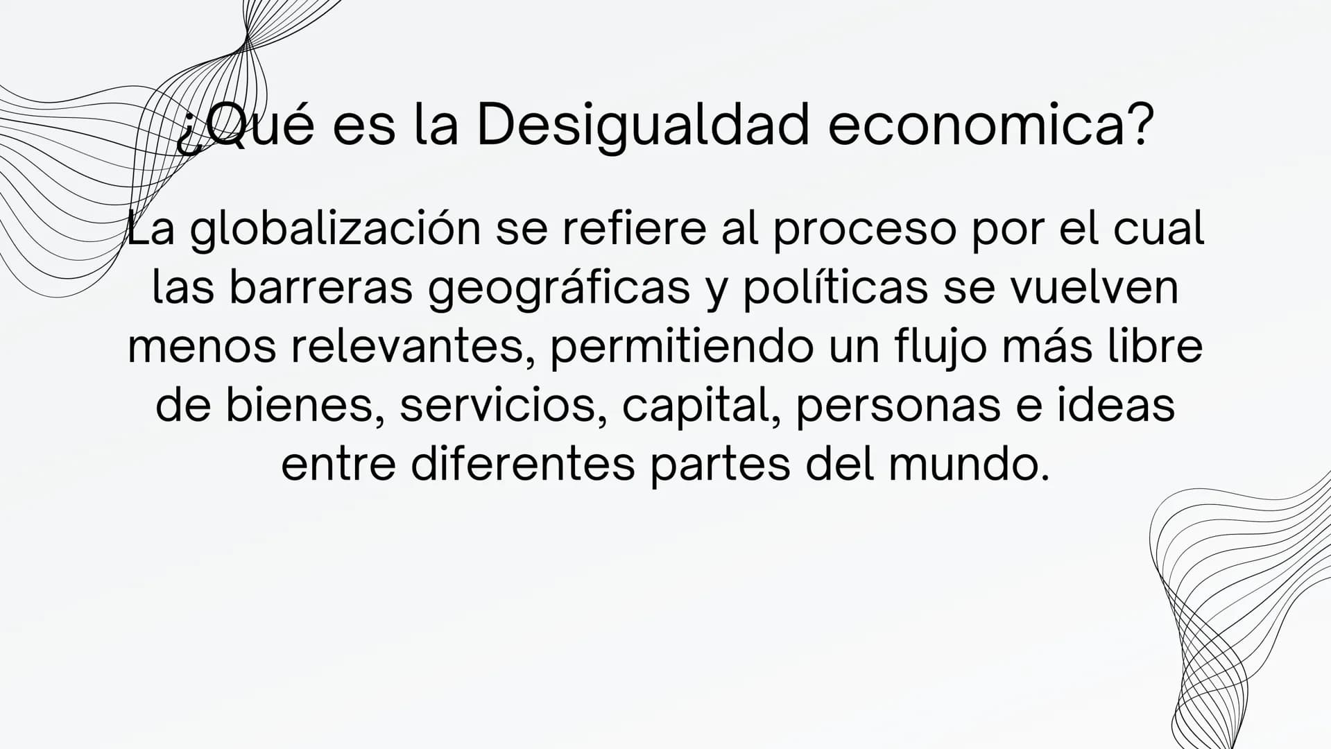 DESIGUALDAD
ECONOMICA ¿Qué es la Desigualdad economica?

La globalización se refiere al proceso por el cual
las barreras geográficas y polít