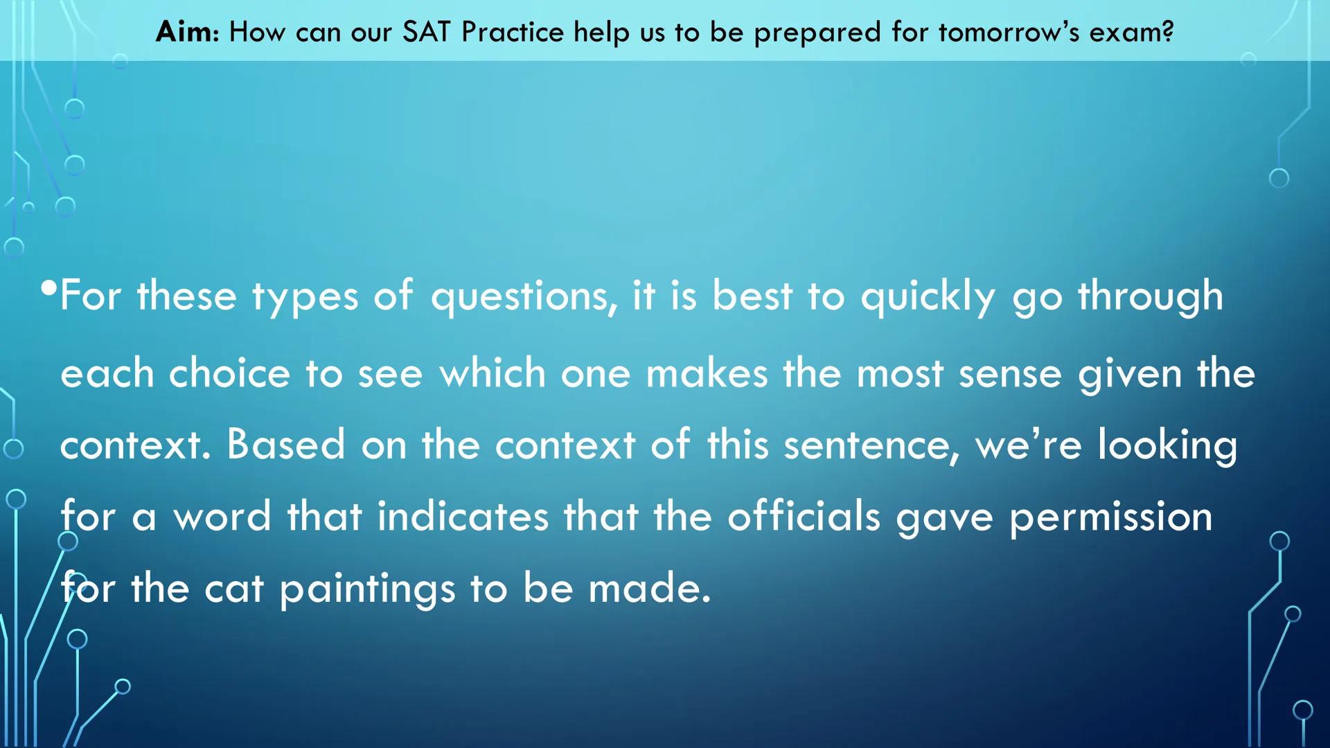 Aim: How can our SAT Practice help us to be prepared for tomorrow's exam?

Our Objectives:
*   We will read through this slide deck for tips