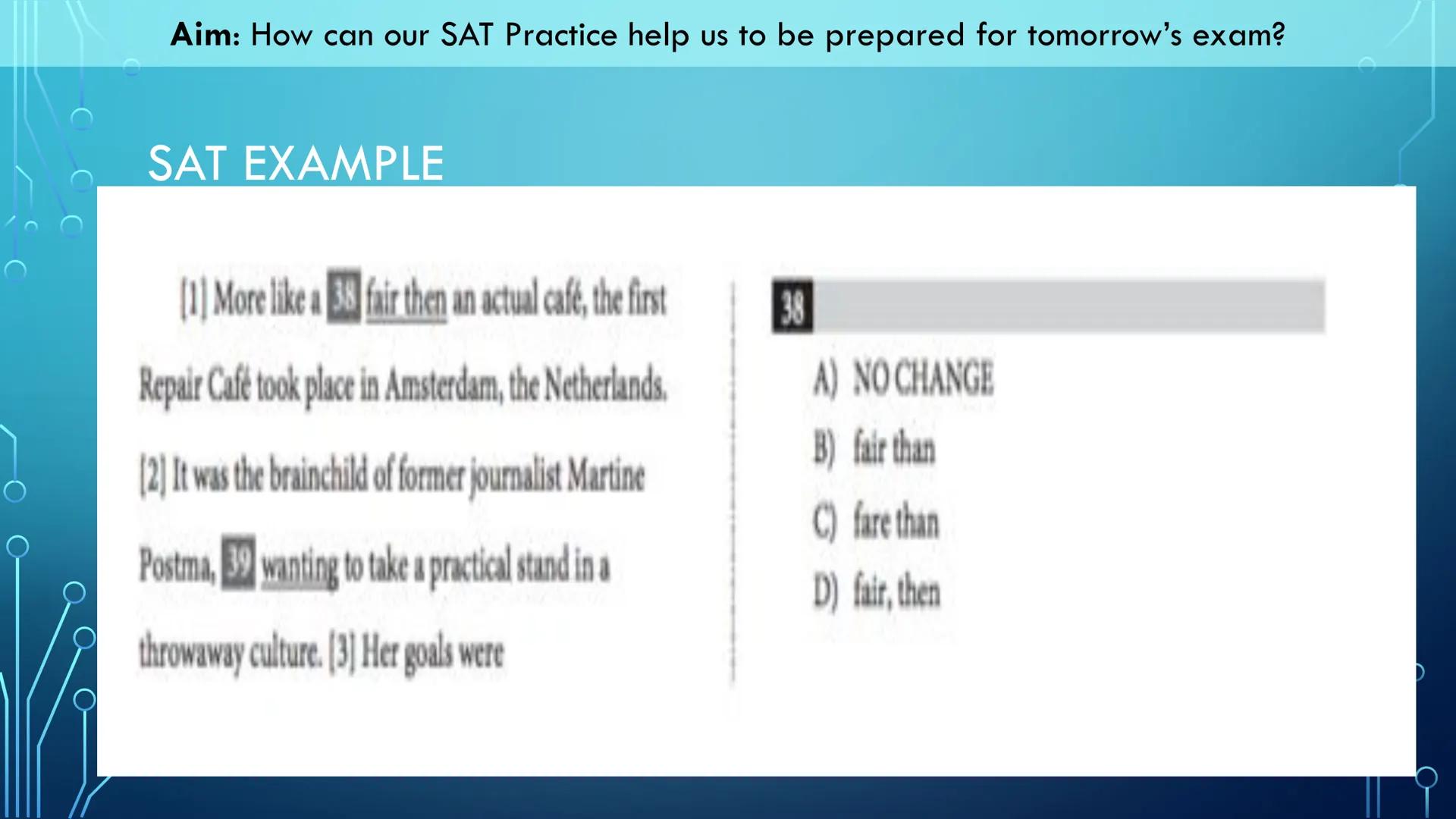 Aim: How can our SAT Practice help us to be prepared for tomorrow's exam?

Our Objectives:
*   We will read through this slide deck for tips