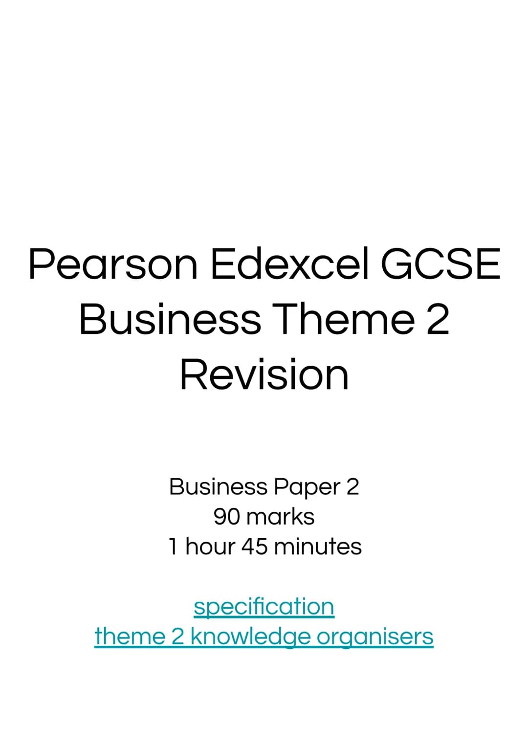 Pearson Edexcel GCSE
Business Theme 2
Revision

Business Paper 2
90 marks
1 hour 45 minutes

specification
theme 2 knowledge organisers Them