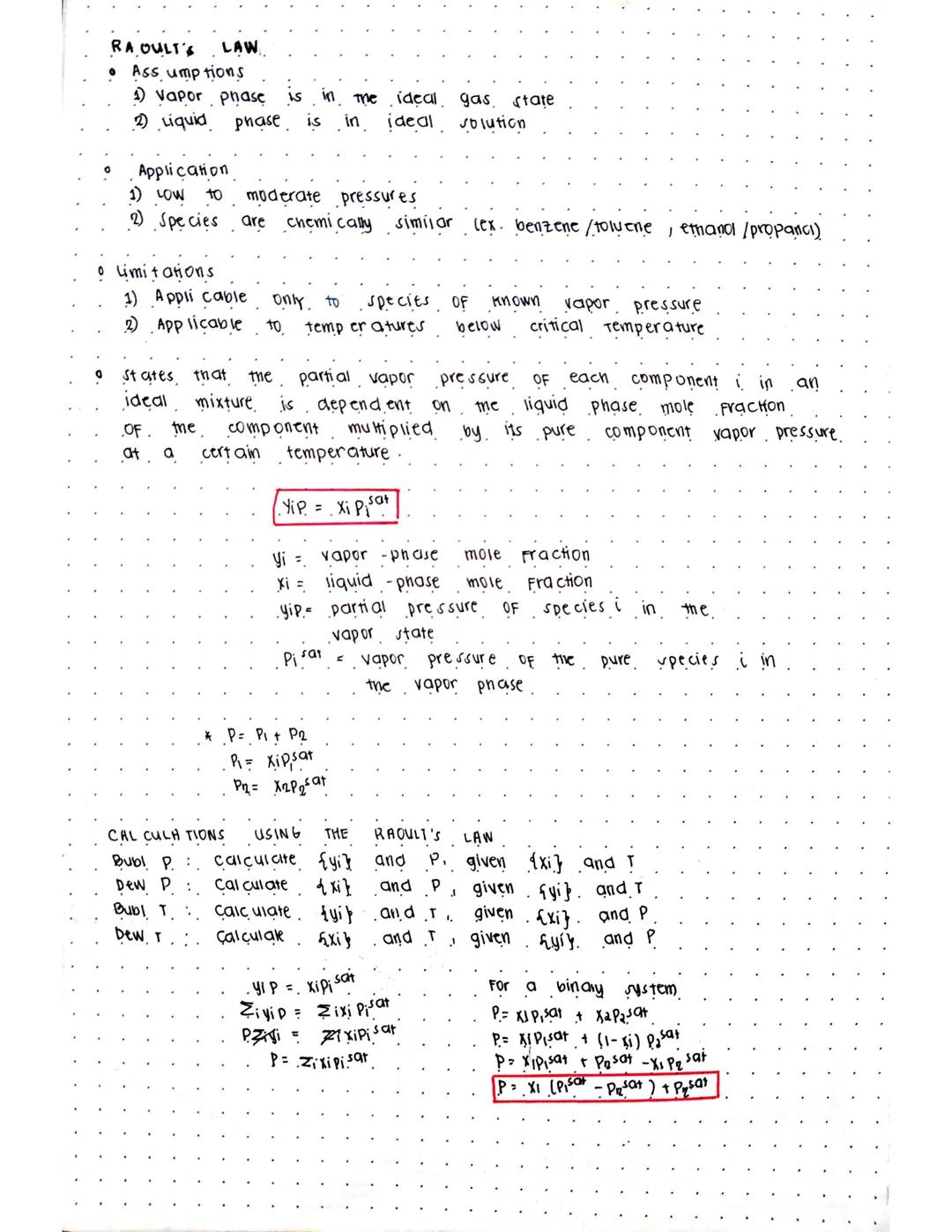 RAOULT'S LAW
• Ass umptions
1) Vapor phase is in the ideal gas state
2) Liquid phase is in ideal solution

• Application
1) LOW to moderate 