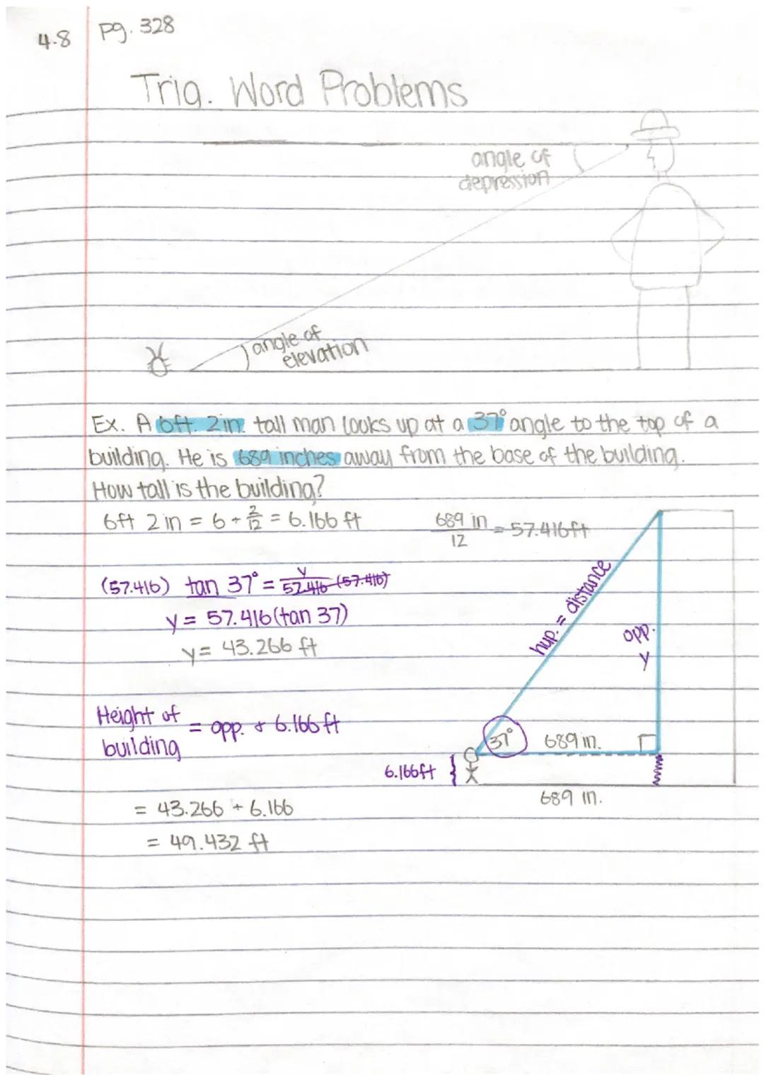 4.8 P9.328

Trig. Word Problems

angle of
depression

angle of
elevation

Ex. A loft. 2 in tall man looks up at a 37 angle to the top of a
b