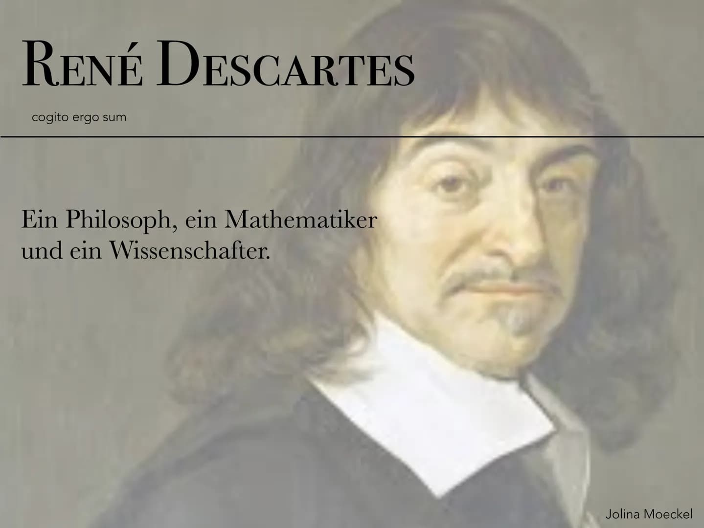 # RENÉ DESCARTES

cogito ergo sum

Ein Philosoph, ein Mathematiker
und ein Wissenschafter.

Jolina Moeckel # RENÉ DESCARTES

cogito ergo sum