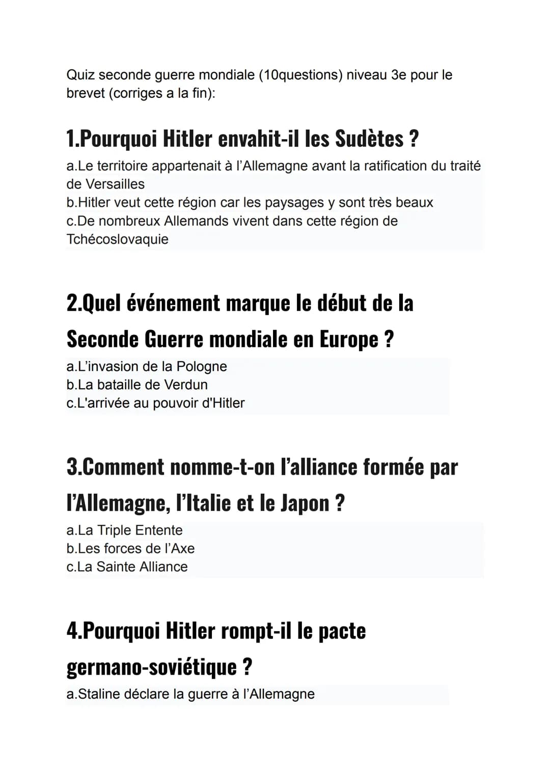 Quiz seconde guerre mondiale (10questions) niveau 3e pour le
brevet (corriges a la fin):

1.Pourquoi Hitler envahit-il les Sudètes ?
a.Le te