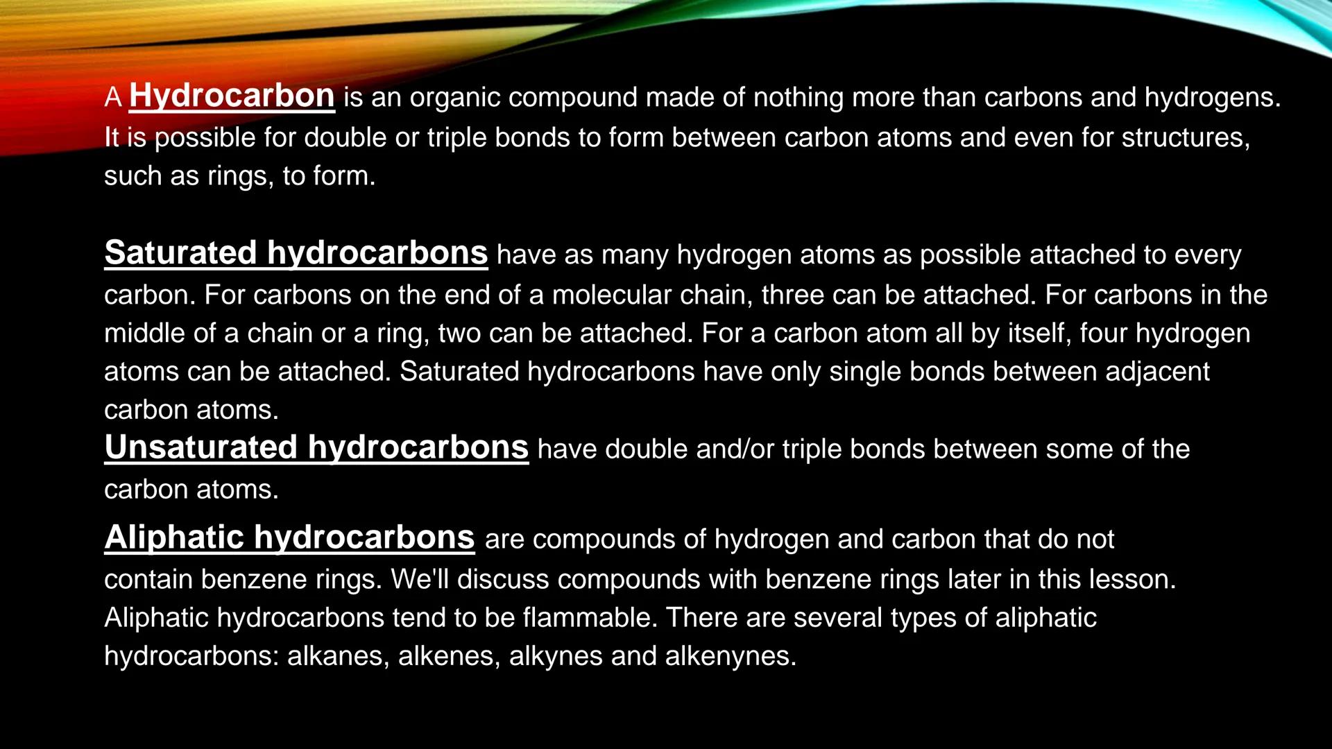 # ALKANES A Hydrocarbon is an organic compound made of nothing more than carbons and hydrogens.
It is possible for double or triple bonds to