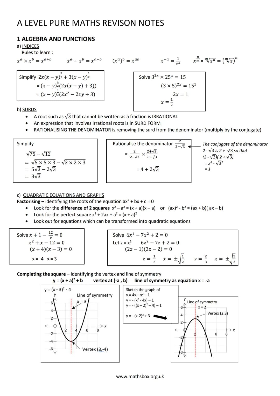 # A LEVEL PURE MATHS REVISON NOTES

1 ALGEBRA AND FUNCTIONS
a) INDICES
Rules to learn:
$x^a$ x $x^b$ = $x^{a+b}$
$x^a \div x^b = x^{a-b}$
$(