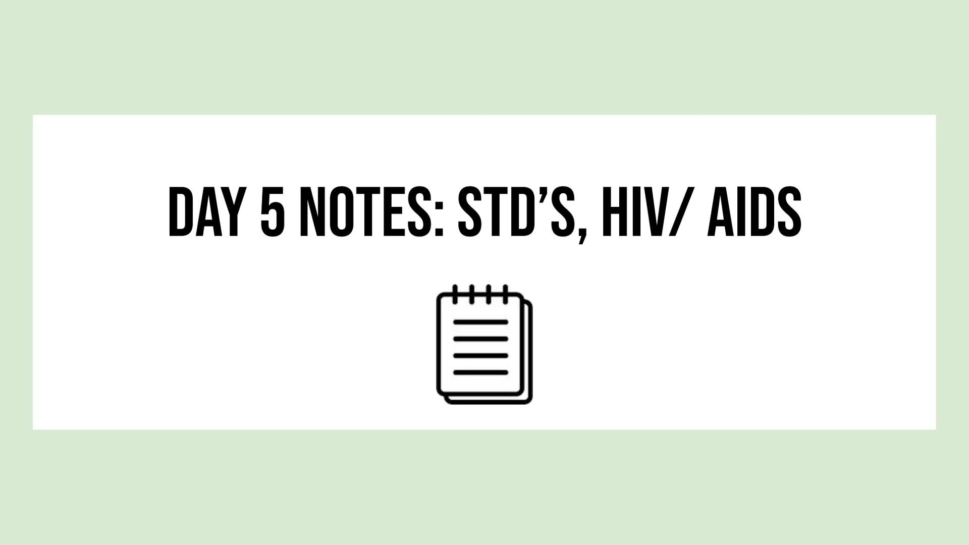 # DAY 5 NOTES: STD'S, HIV/ AIDS
# OVERVIEW
STI (Sexually Transmitted Infection) / STD (Sexually Transmitted
Disease)
Definition: Sexua