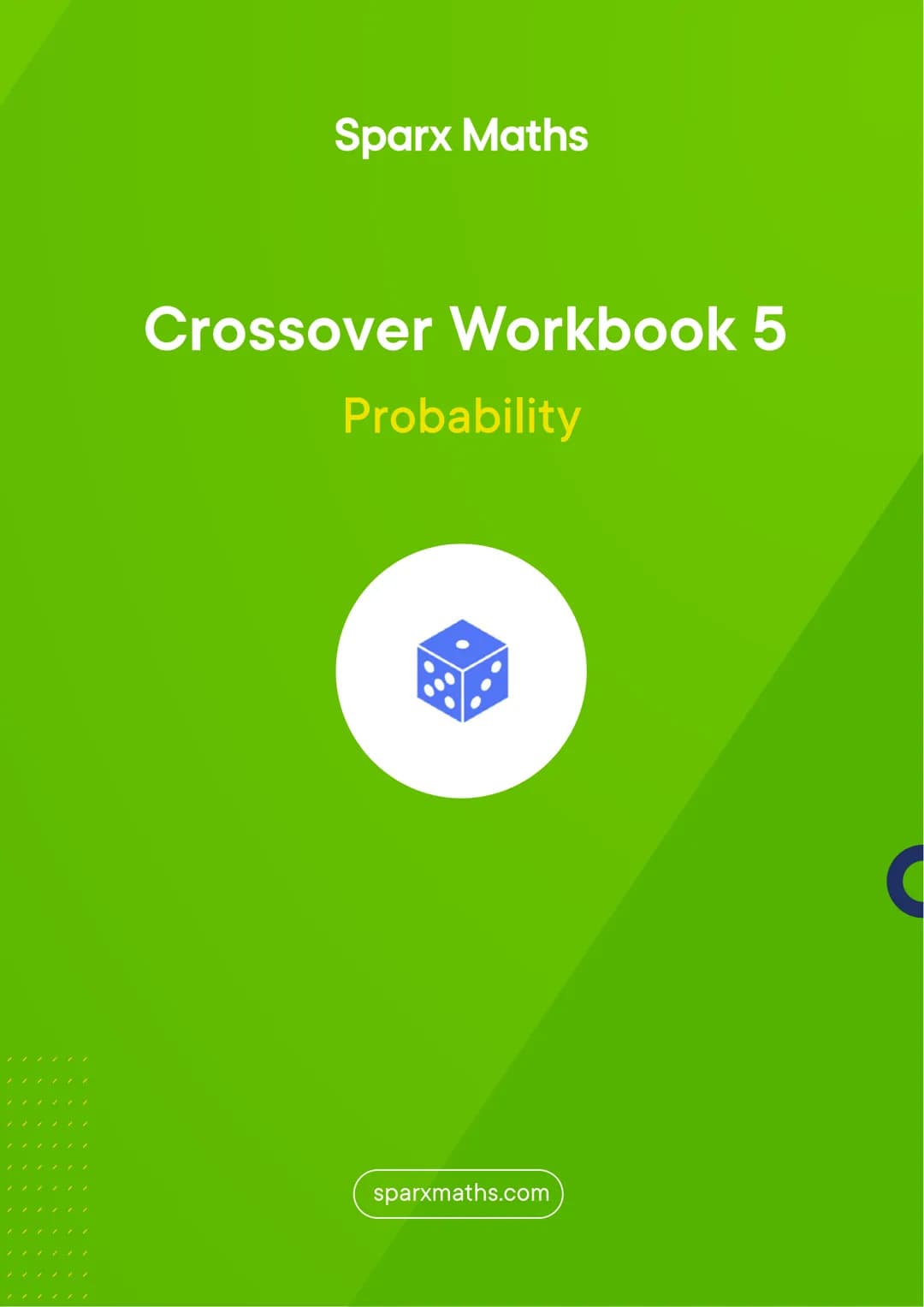 # Sparx Maths
# Crossover Workbook 5
Probability
sparxmaths.com In this series of six workbooks, there are a range of questions from key