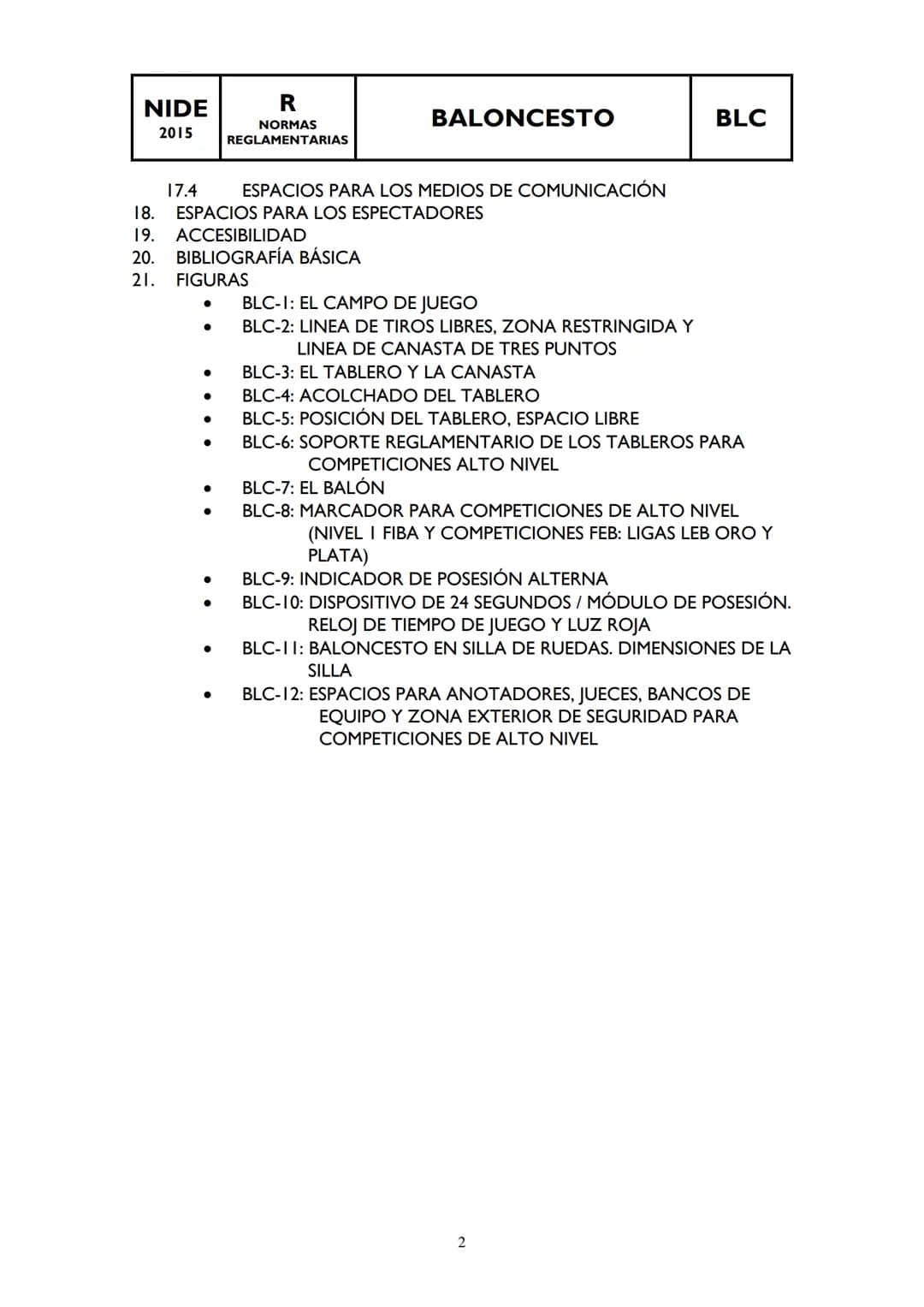 NIDE
R
BALONCESTO
BLC
2015
NORMAS
REGLAMENTARIAS
INDICE:
0 AMBITO DE APLICACIÓN
1. ΤΑΜΑÑO DEL CAMPO
2. BANDAS EXTERIORES Y SEGURIDAD
3. TRA