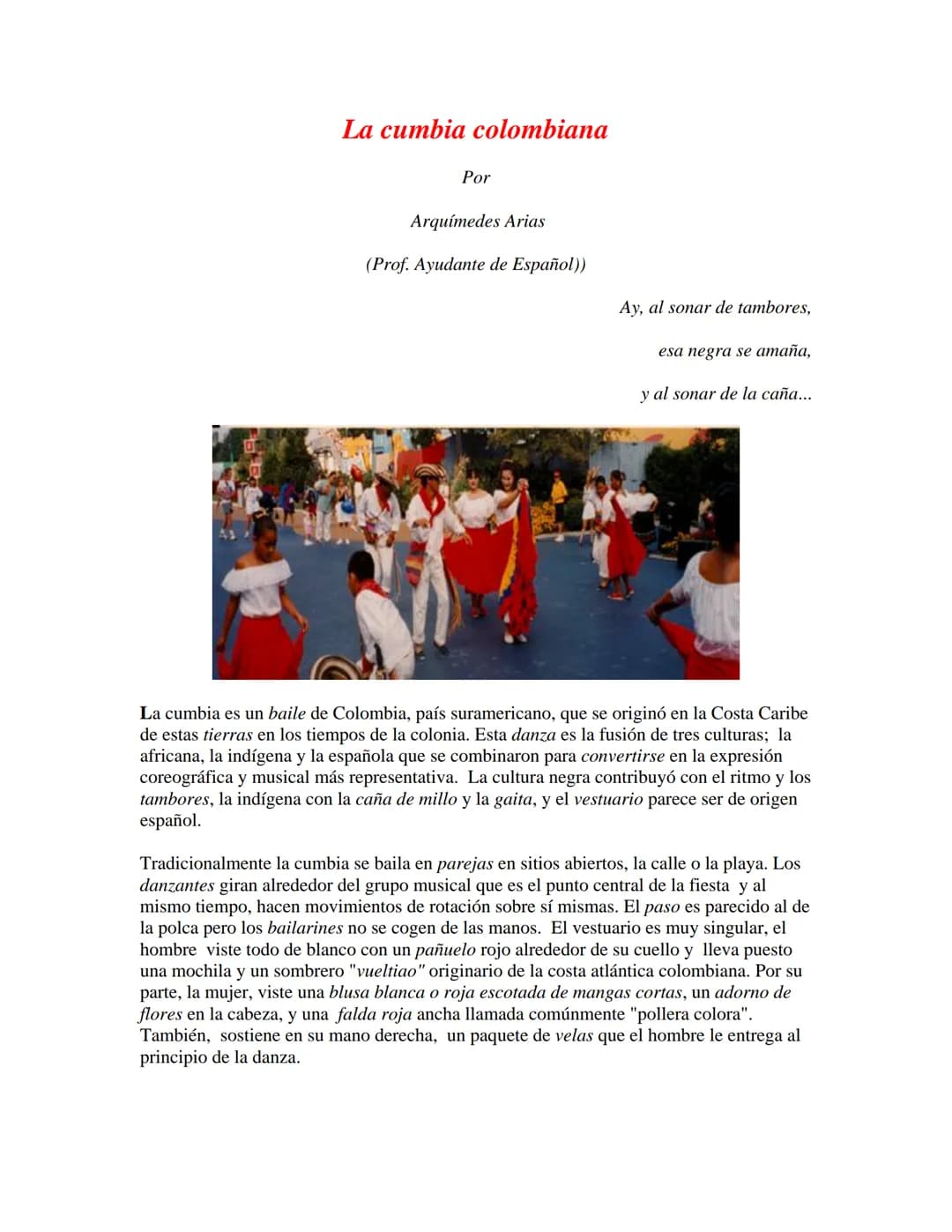 # La cumbia colombiana
Por
Arquímedes Arias
(Prof. Ayudante de Español))
Ay, al sonar de tambores,
esa negra se amaña,
y al sonar de l