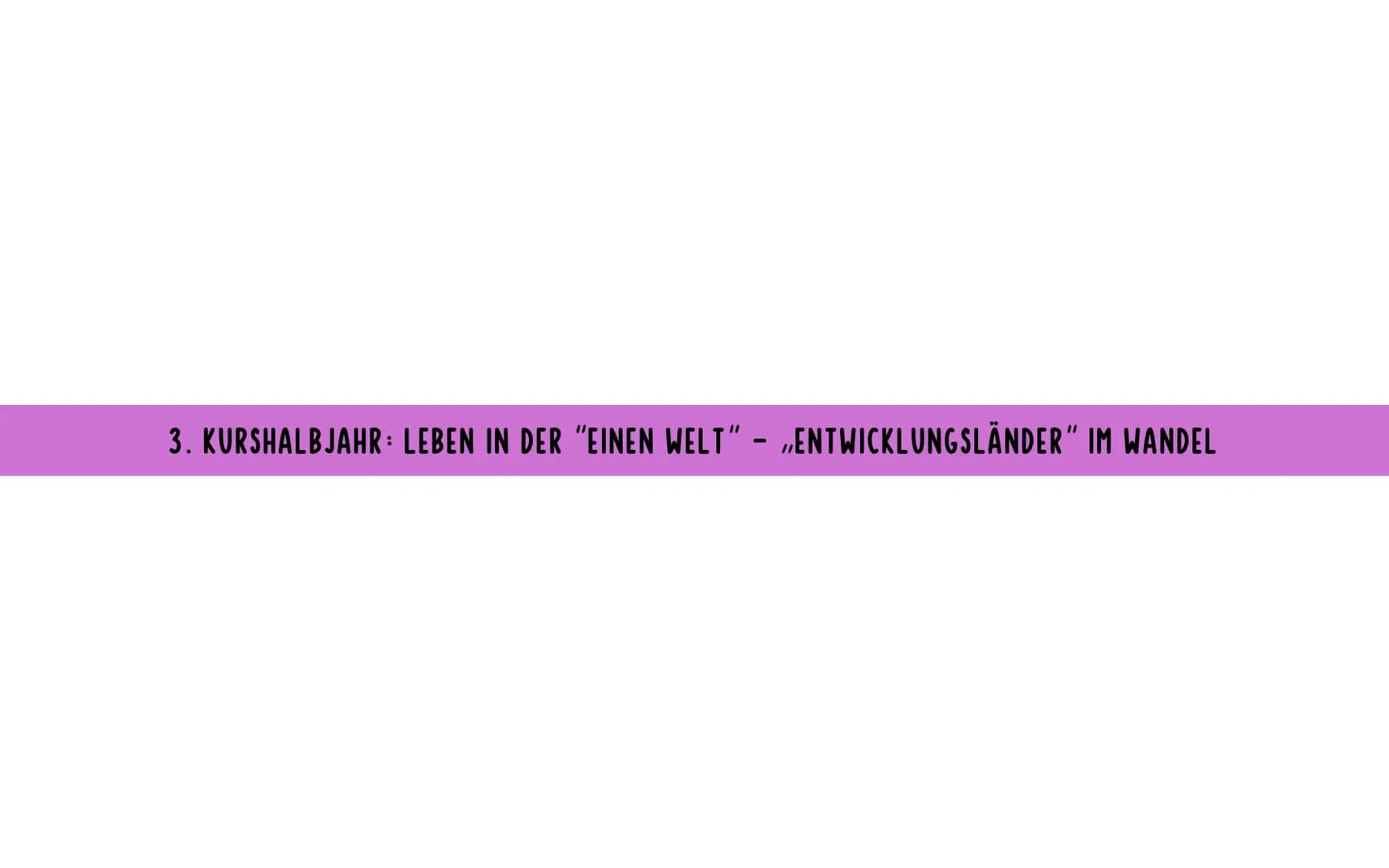 3. KURSHALBJAHR: LEBEN IN DER "EINEN WELT" - „ENTWICKLUNGSLÄNDER" IM WANDEL # „Entwicklungsländer" - Begriffe und Differenzierungen
nicht e