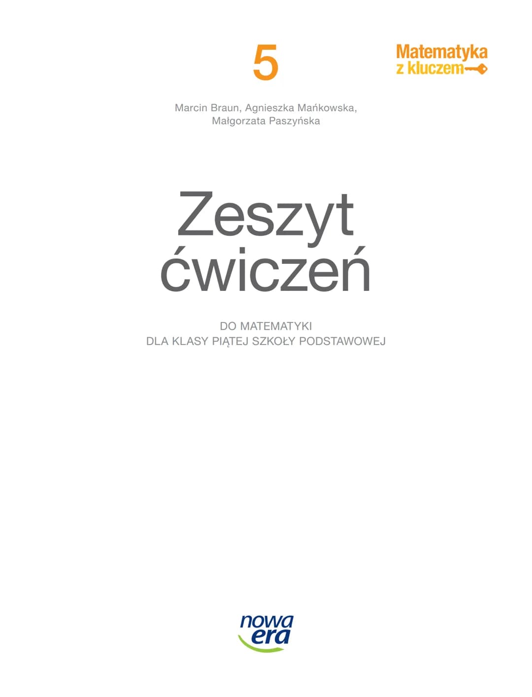 NOWA PODSTAWA
PROGRAMOWA
-5
5
Matematyka
z kluczem
Zeszyt
ćwiczeń
DO MATEMATYKI
DLA KLASY PIĄTEJ SZKOŁY PODSTAWOWEJ
+
0,05
2
4
$P=\