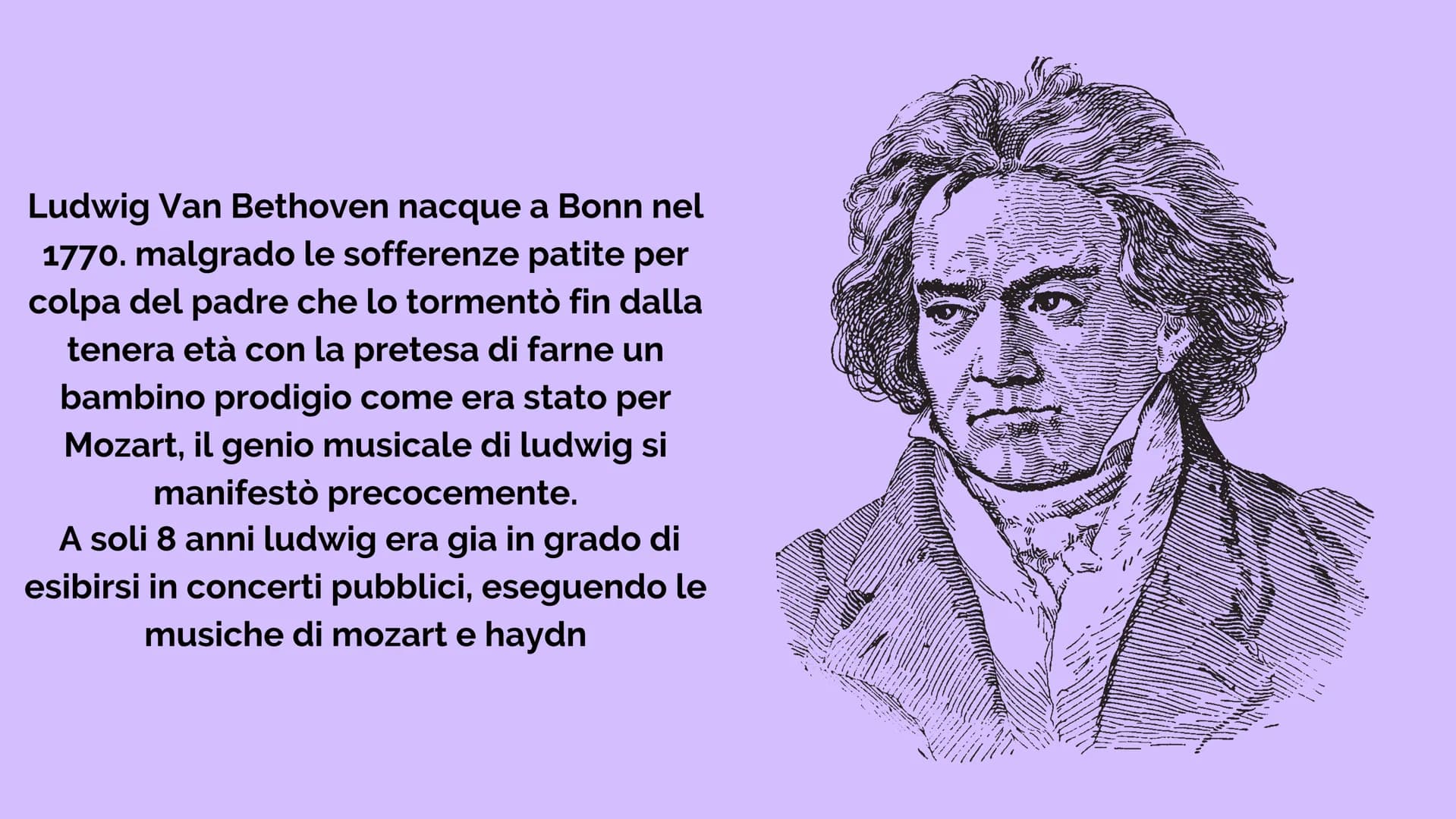 # Beethoven
Ludwig Van Bethoven nacque a Bonn nel
1770. malgrado le sofferenze patite per
colpa del padre che lo tormentò fin dalla
tenera