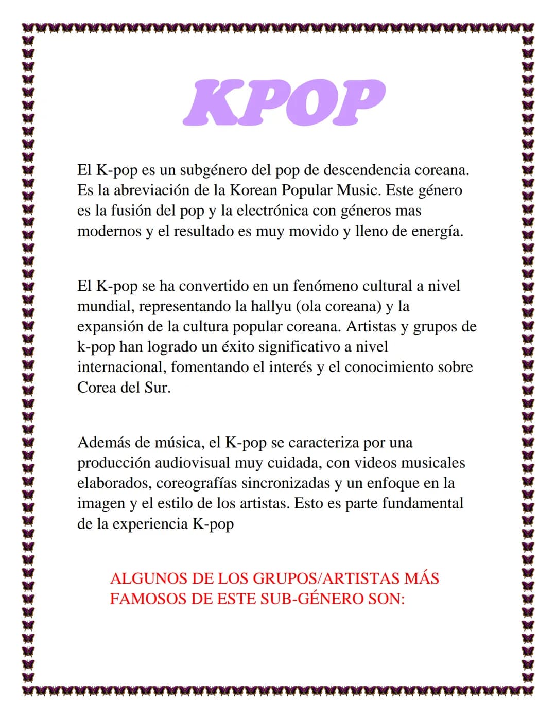 KPOP
El K-pop es un subgénero del pop de descendencia coreana.
Es la abreviación de la Korean Popular Music. Este género
es la fusión del p