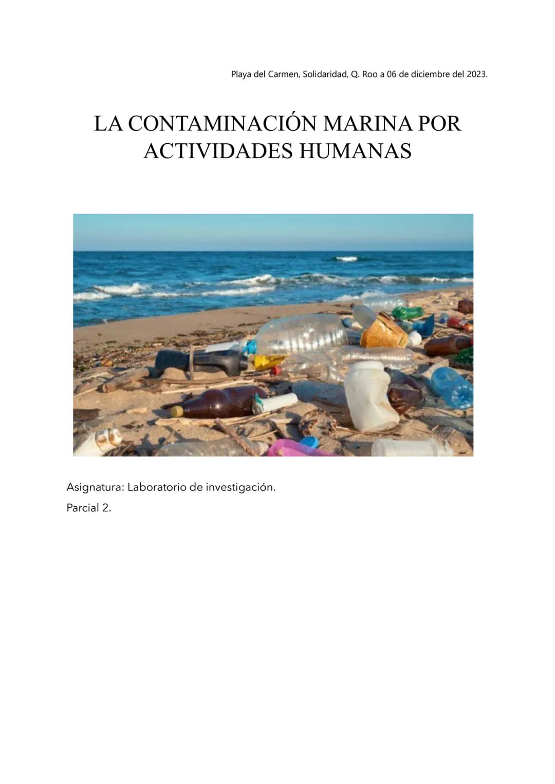 Playa del Carmen, Solidaridad, Q. Roo a 06 de diciembre del 2023.
LA CONTAMINACIÓN MARINA POR
ACTIVIDADES HUMANAS
Asignatura: Laboratorio