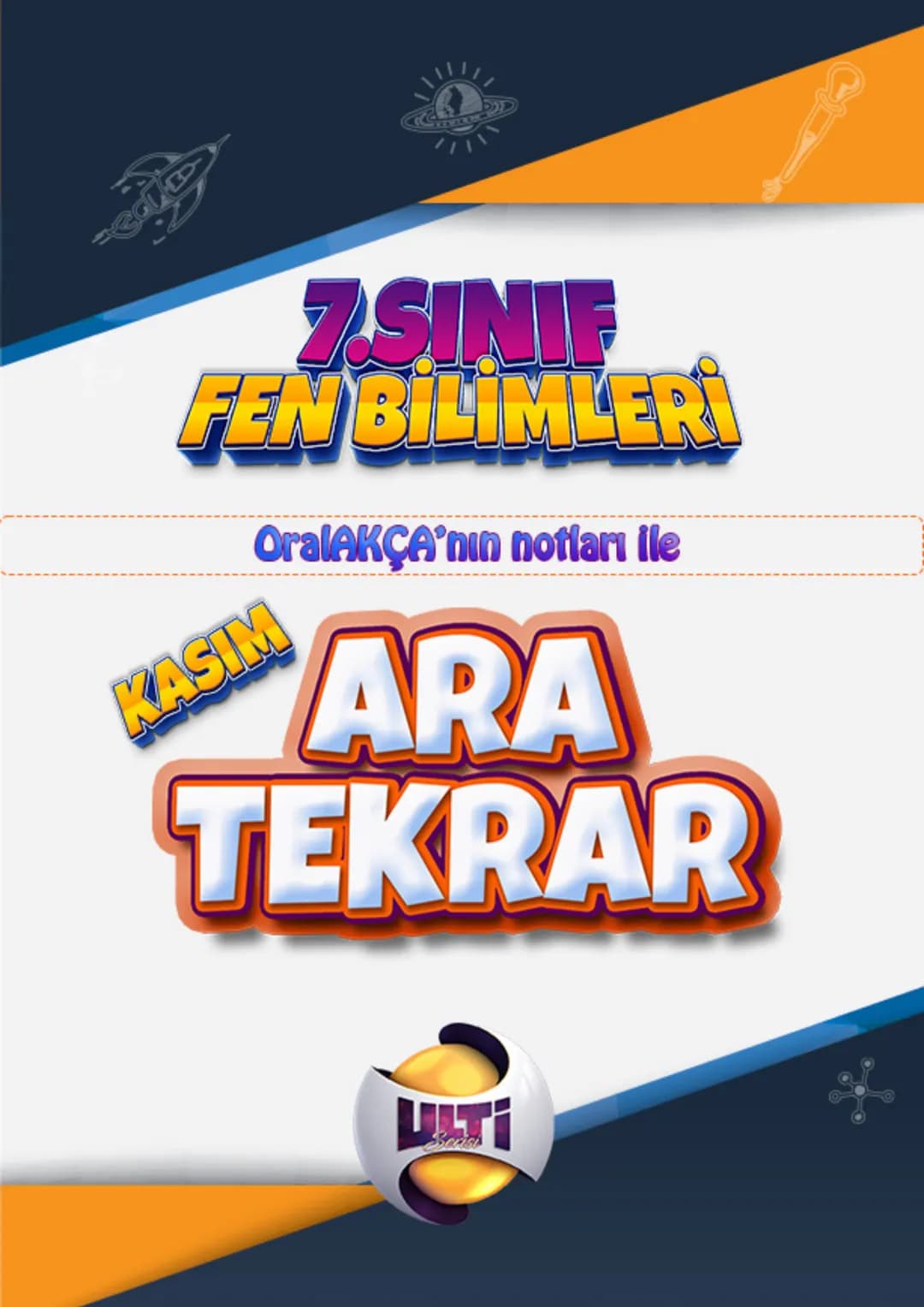 # 7.SINIF
# FEN BİLİMLERİ
OralAKÇA'nın notları ile
KASIM
ARA
TEKRAR
UTI 7. Lünite
1.ÜNİTE GÜNEŞ SİSTEMİ VE ÖTESİ
Güneş Sistemi ve Ötesi