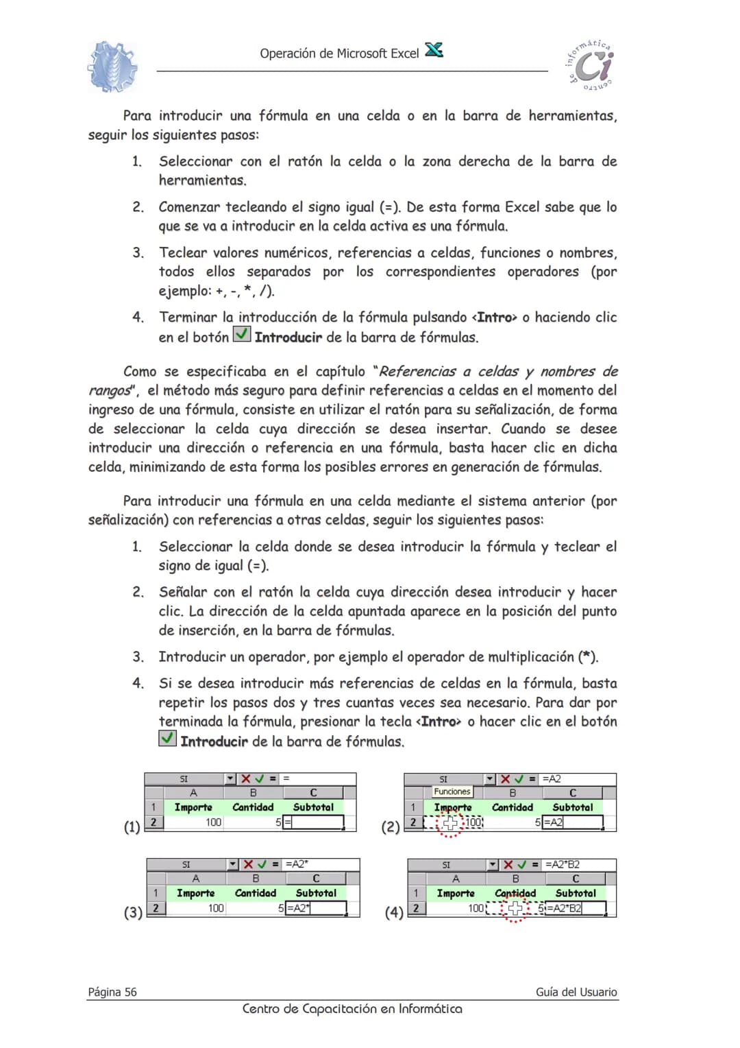 Operación de Microsoft Excel
Fórmulas y funciones
Las fórmulas constituyen el núcleo de cualquier hoja de cálculo, y por tanto
de Excel. M