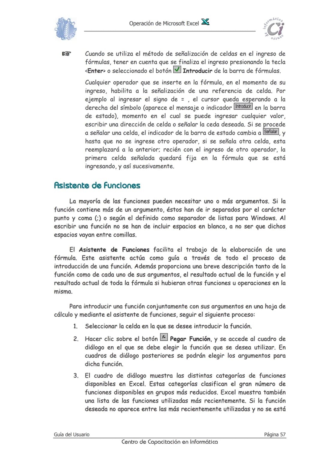 Operación de Microsoft Excel
Fórmulas y funciones
Las fórmulas constituyen el núcleo de cualquier hoja de cálculo, y por tanto
de Excel. M