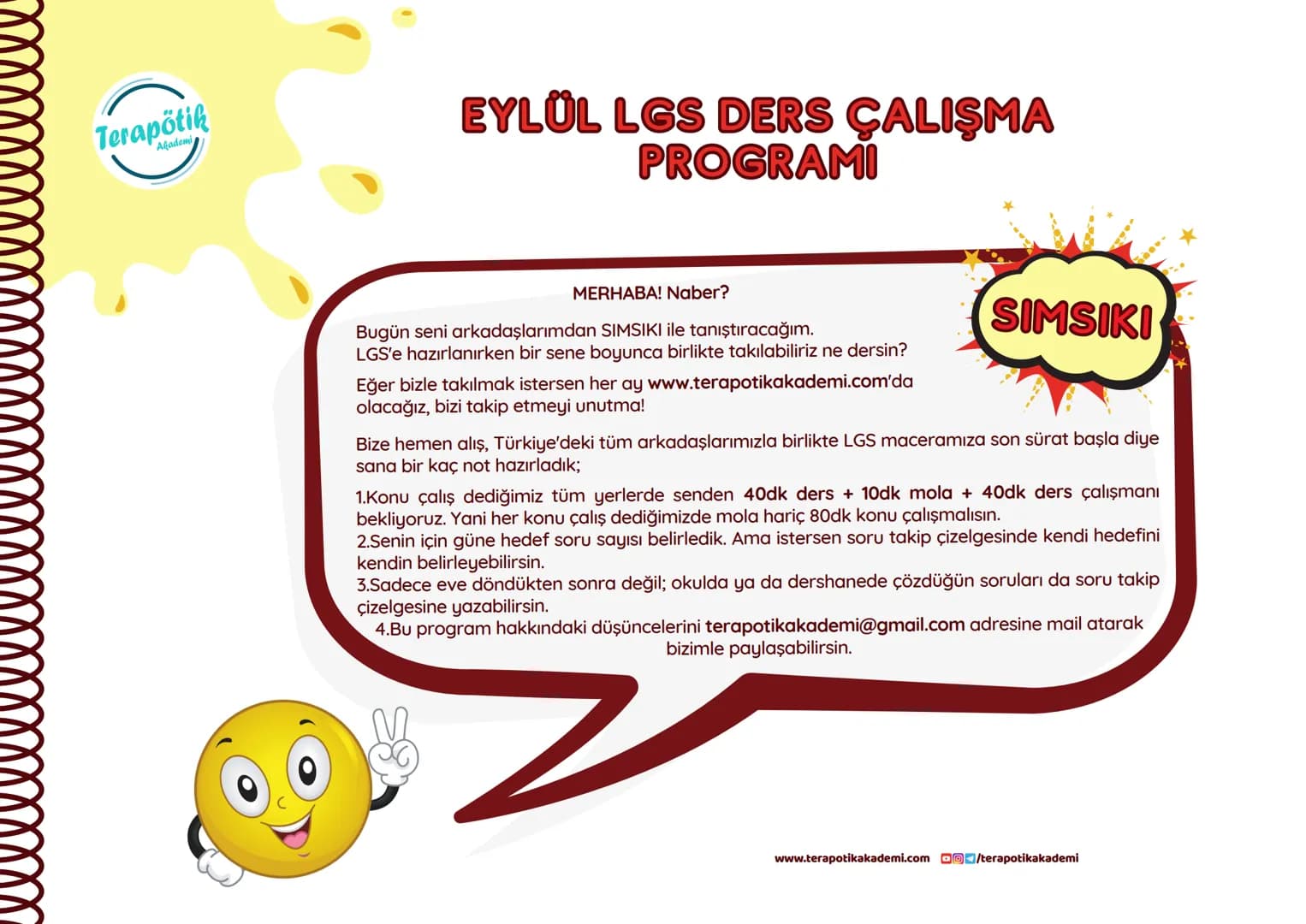# Terapötik
Akademi
# EYLÜL LGS DERS ÇALIŞMA
PROGRAMI
MERHABA! Naber?
Bugün seni arkadaşlarımdan SIMSIKI ile tanıştıracağım.
LGS'e hazırl